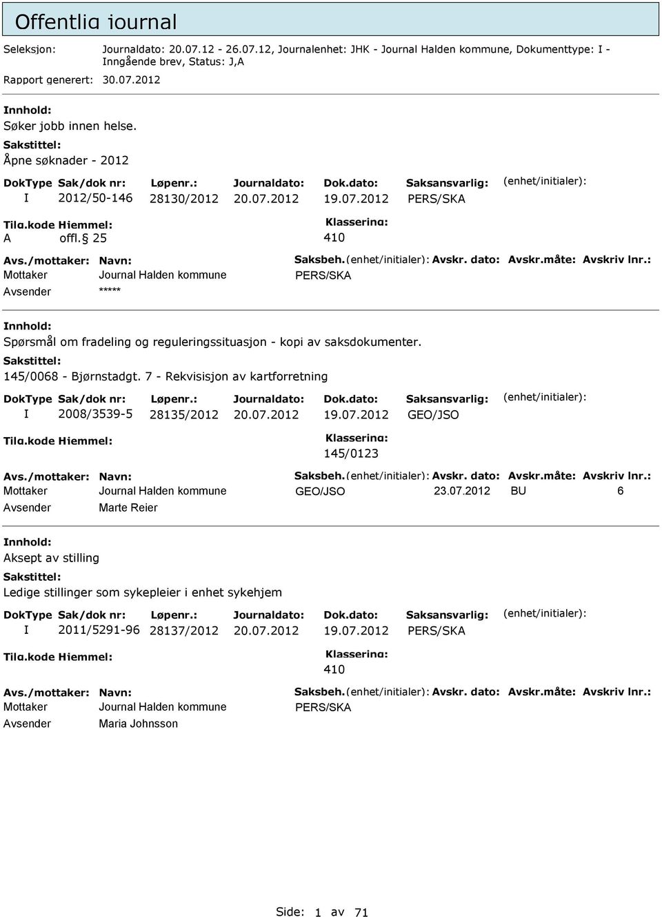 : nnhold: Spørsmål om fradeling og reguleringssituasjon - kopi av saksdokumenter. 145/0068 - Bjørnstadgt. 7 - Rekvisisjon av kartforretning 2008/3539-5 28135/2012 19.07.2012 GEO/JSO 145/0123 vs.