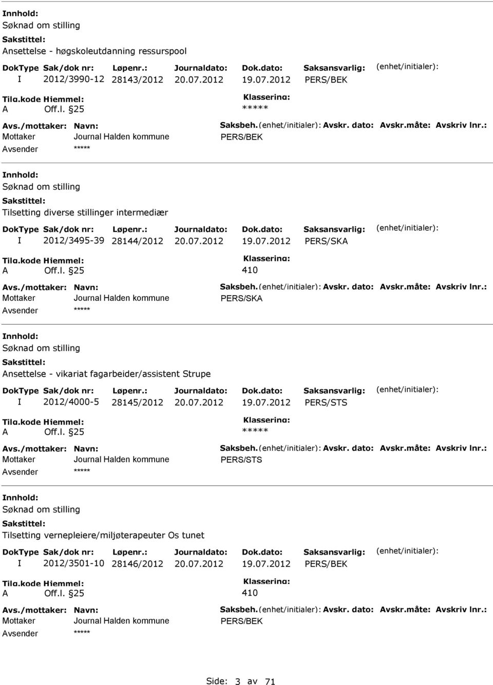 : nnhold: nsettelse - vikariat fagarbeider/assistent Strupe 2012/4000-5 28145/2012 19.07.2012 vs./mottaker: Navn: Saksbeh. vskr. dato: vskr.måte: vskriv lnr.