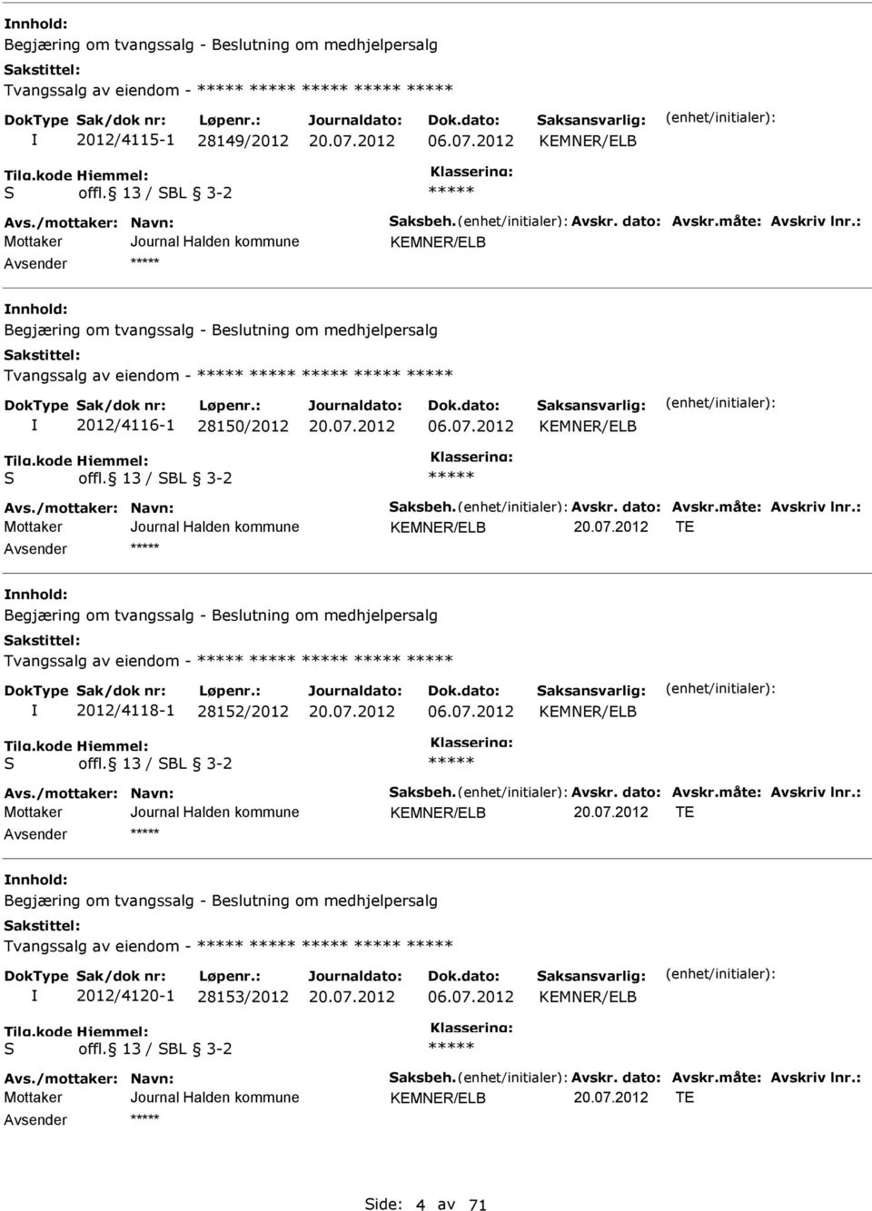 /mottaker: Navn: Saksbeh. vskr. dato: vskr.måte: vskriv lnr.: KEMNER/ELB TE nnhold: Begjæring om tvangssalg - Beslutning om medhjelpersalg Tvangssalg av eiendom - 2012/4118-1 28152/2012 06.07.