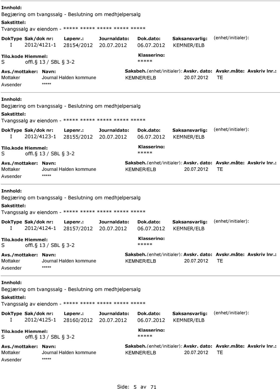 /mottaker: Navn: Saksbeh. vskr. dato: vskr.måte: vskriv lnr.: KEMNER/ELB TE nnhold: Begjæring om tvangssalg - Beslutning om medhjelpersalg Tvangssalg av eiendom - 2012/4124-1 28157/2012 06.07.