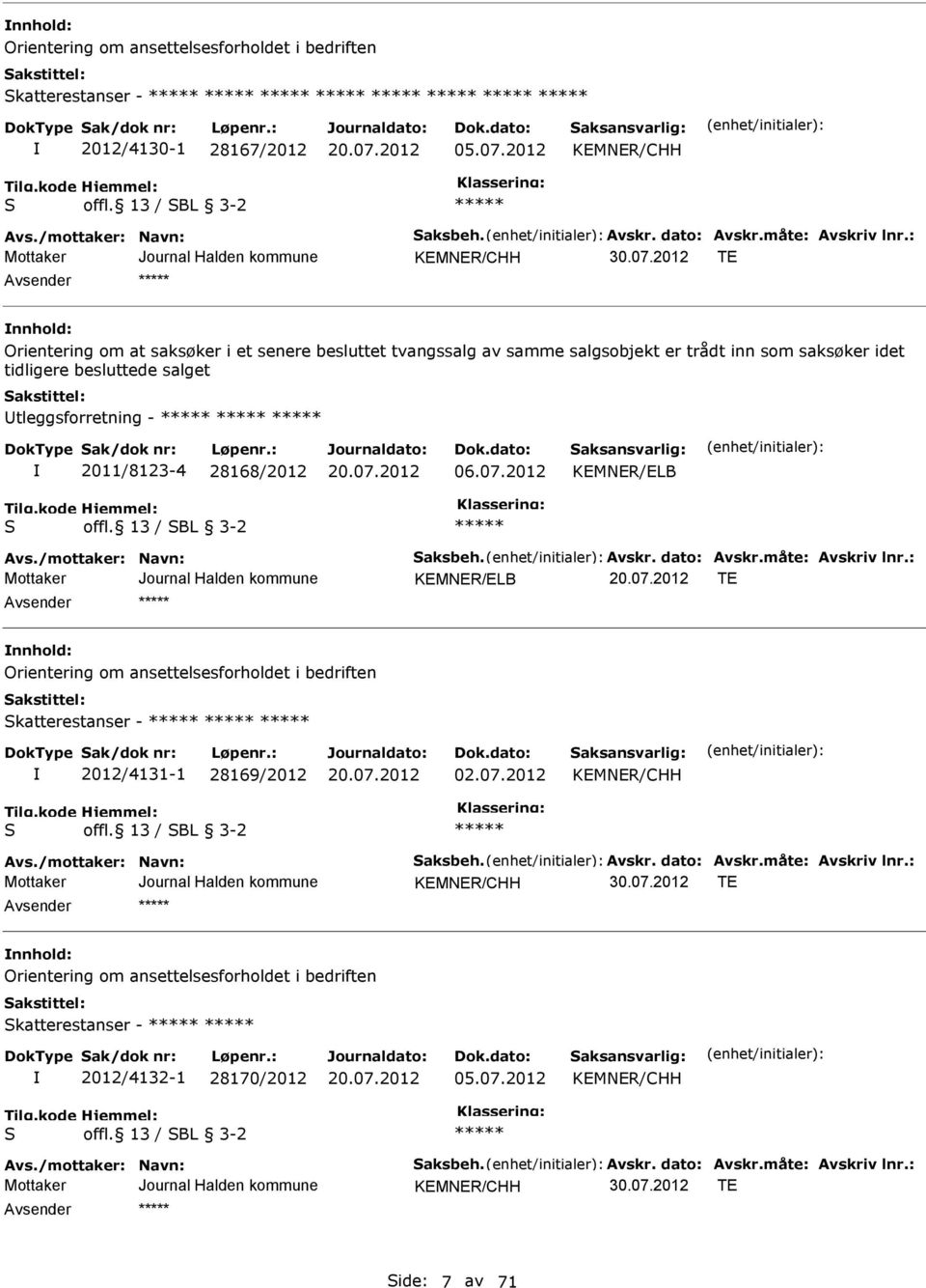 2012 TE nnhold: Orientering om at saksøker i et senere besluttet tvangssalg av samme salgsobjekt er trådt inn som saksøker idet tidligere besluttede salget Utleggsforretning - 2011/8123-4 28168/2012