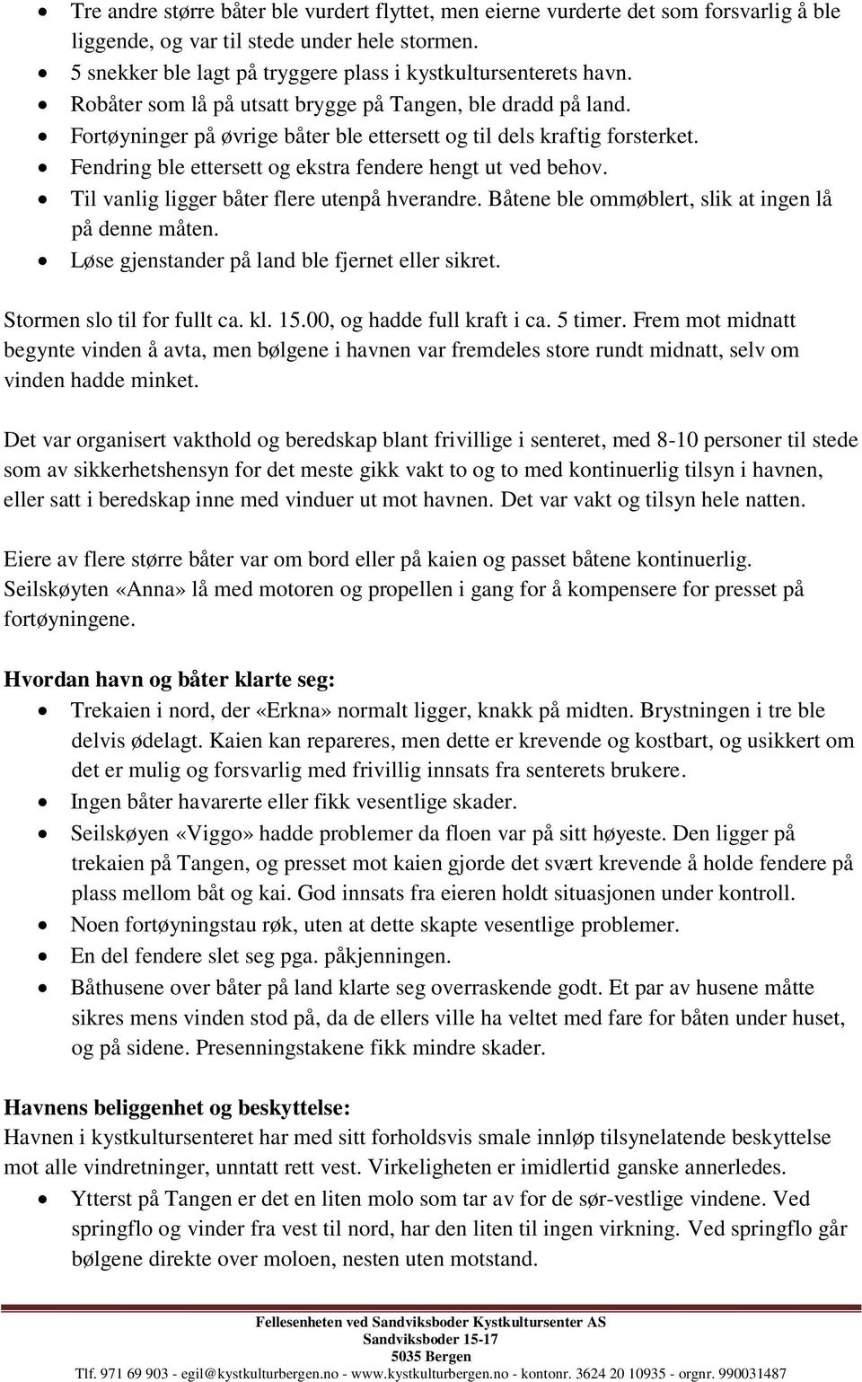 Til vanlig ligger båter flere utenpå hverandre. Båtene ble ommøblert, slik at ingen lå på denne måten. Løse gjenstander på land ble fjernet eller sikret. Stormen slo til for fullt ca. kl. 15.