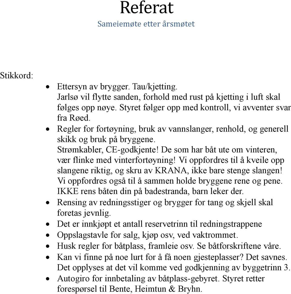 De som har båt ute om vinteren, vær flinke med vinterfortøyning! Vi oppfordres til å kveile opp slangene riktig, og skru av KRANA, ikke bare stenge slangen!