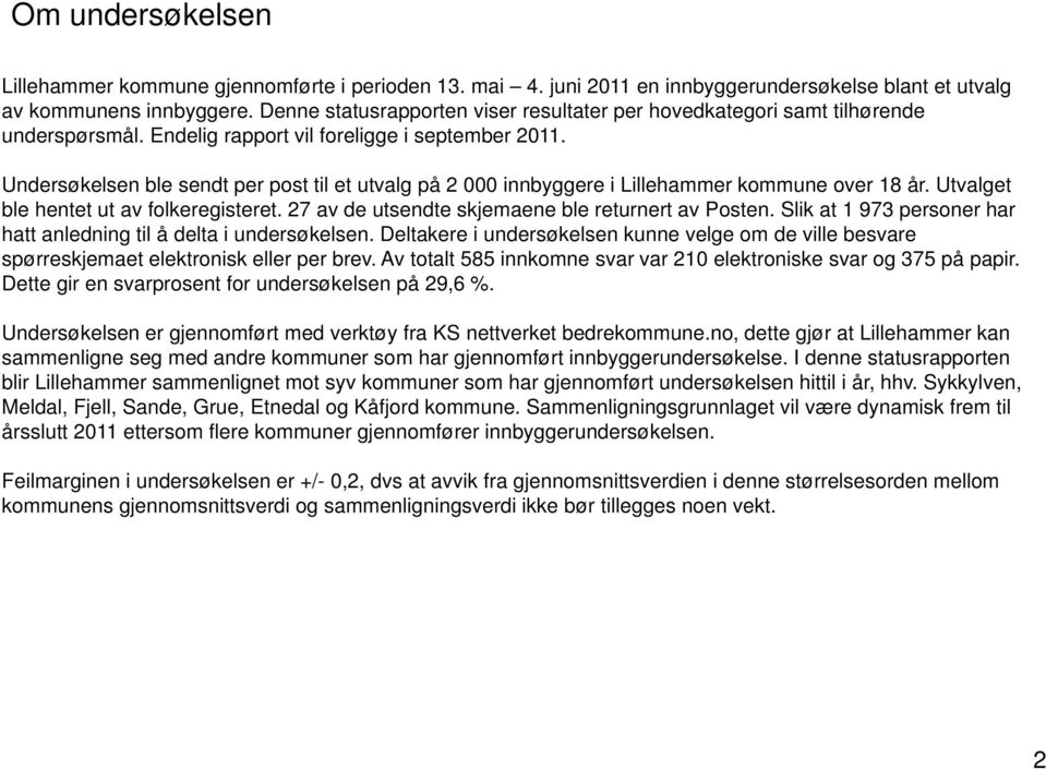 Undersøkelsen ble sendt per post til et utvalg på 2 000 innbyggere i Lillehammer kommune over 18 år. Utvalget ble hentet ut av folkeregisteret. 27 av de utsendte skjemaene ble returnert av Posten.