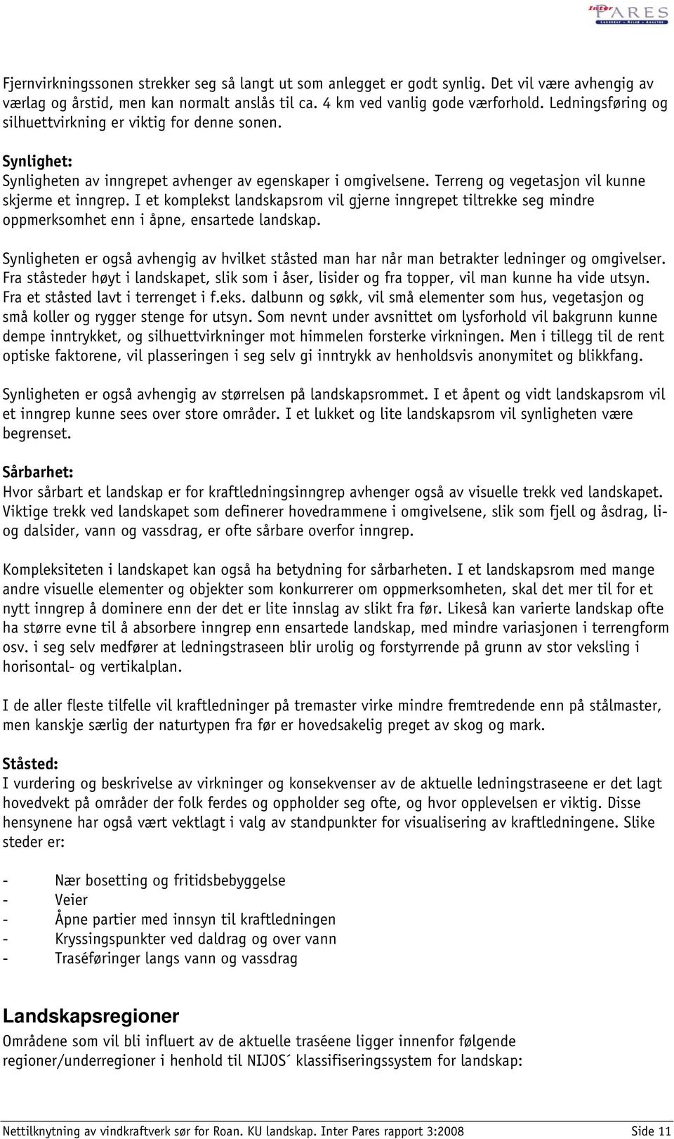 I et komplekst landskapsrom vil gjerne inngrepet tiltrekke seg mindre oppmerksomhet enn i åpne, ensartede landskap.