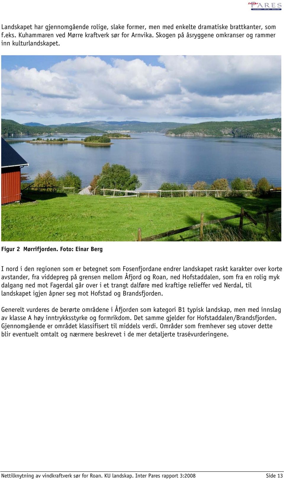 Foto: Einar Berg I nord i den regionen som er betegnet som Fosenfjordane endrer landskapet raskt karakter over korte avstander, fra viddepreg på grensen mellom Åfjord og Roan, ned Hofstaddalen, som