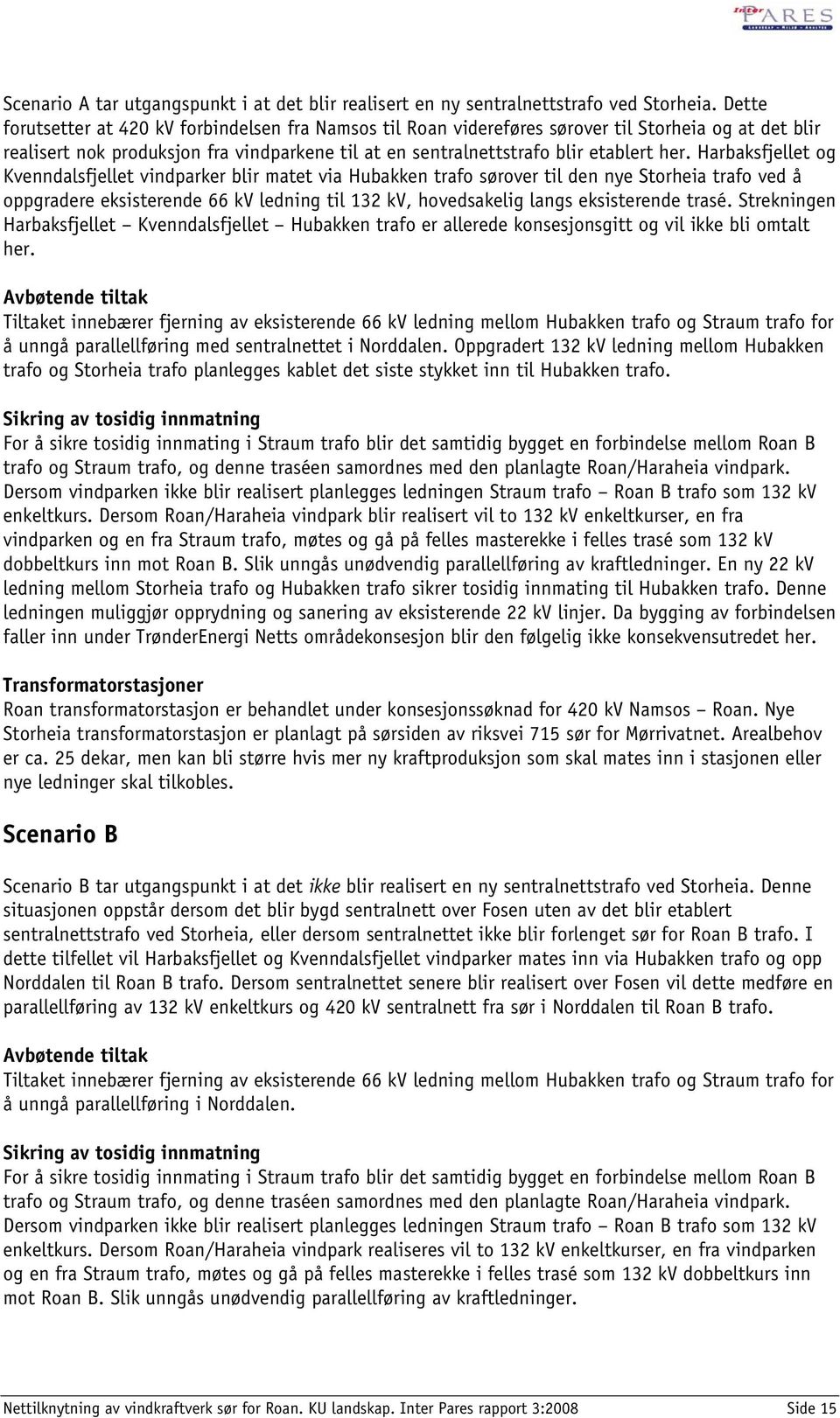 Harbaksfjellet og Kvenndalsfjellet vindparker blir matet via Hubakken trafo sørover til den nye Storheia trafo ved å oppgradere eksisterende 66 kv ledning til 132 kv, hovedsakelig langs eksisterende