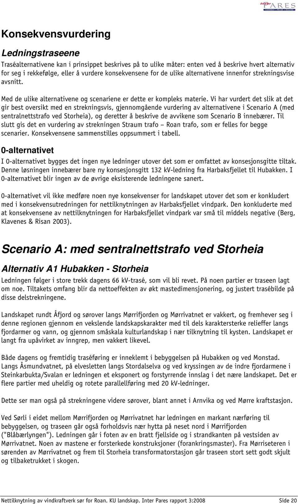 Vi har vurdert det slik at det gir best oversikt med en strekningsvis, gjennomgående vurdering av alternativene i Scenario A (med sentralnettstrafo ved Storheia), og deretter å beskrive de avvikene