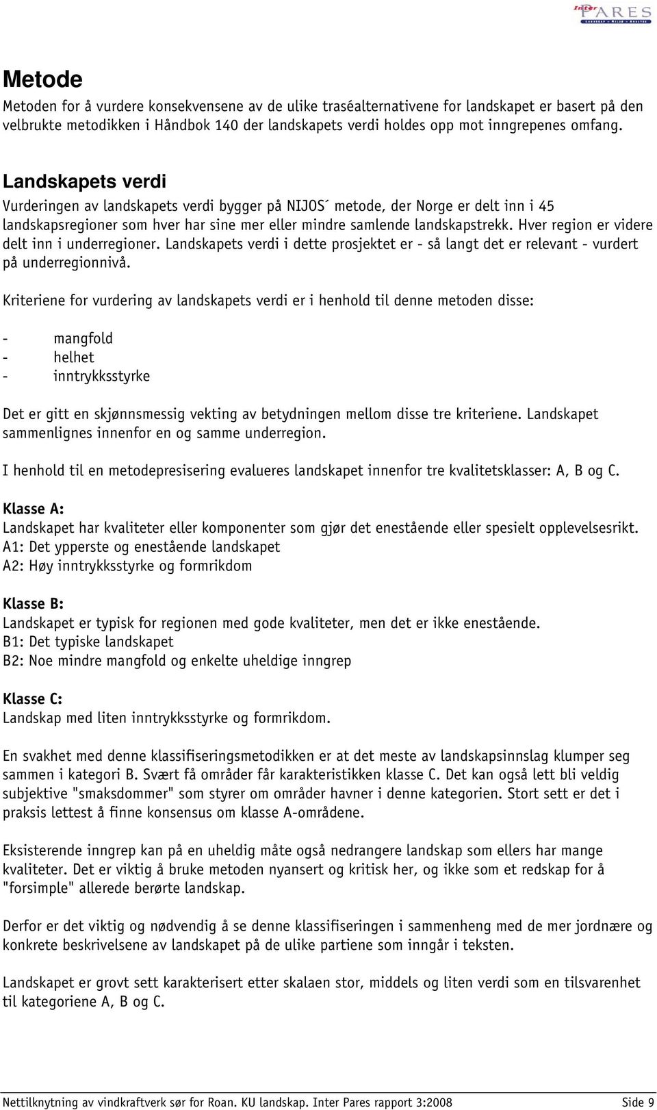 Hver region er videre delt inn i underregioner. Landskapets verdi i dette prosjektet er - så langt det er relevant - vurdert på underregionnivå.