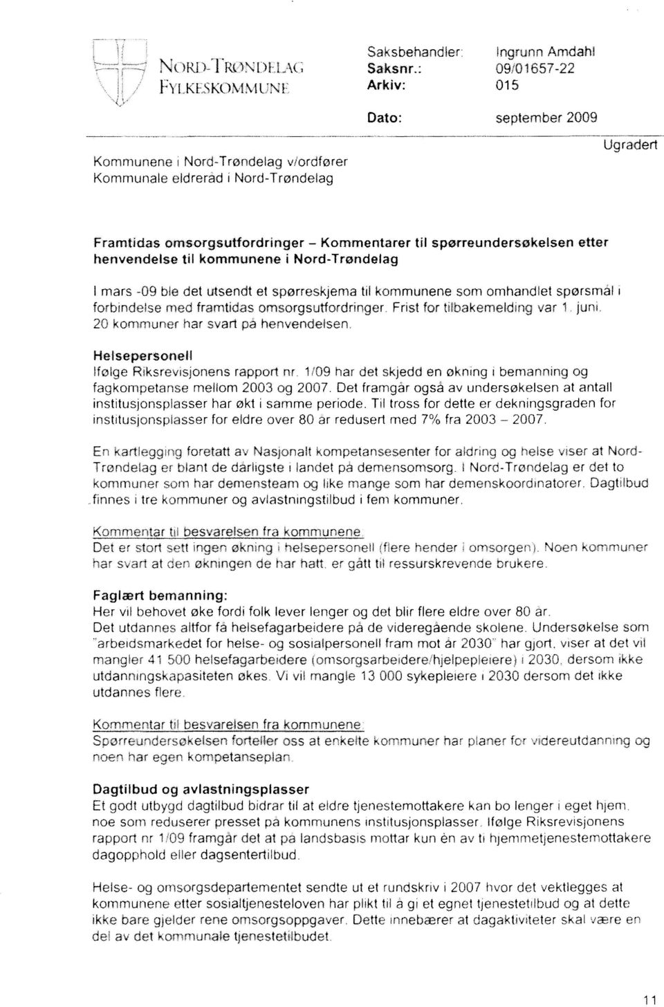 spørreundersøkelsen etter henvendelse til kommunerje i Nord-Trøndelag 1 mars -09 ble det utsendt et spørreskjema til kommunene som omhandlet spørsmål i forbindelse med framtidas omsorgs uff ord