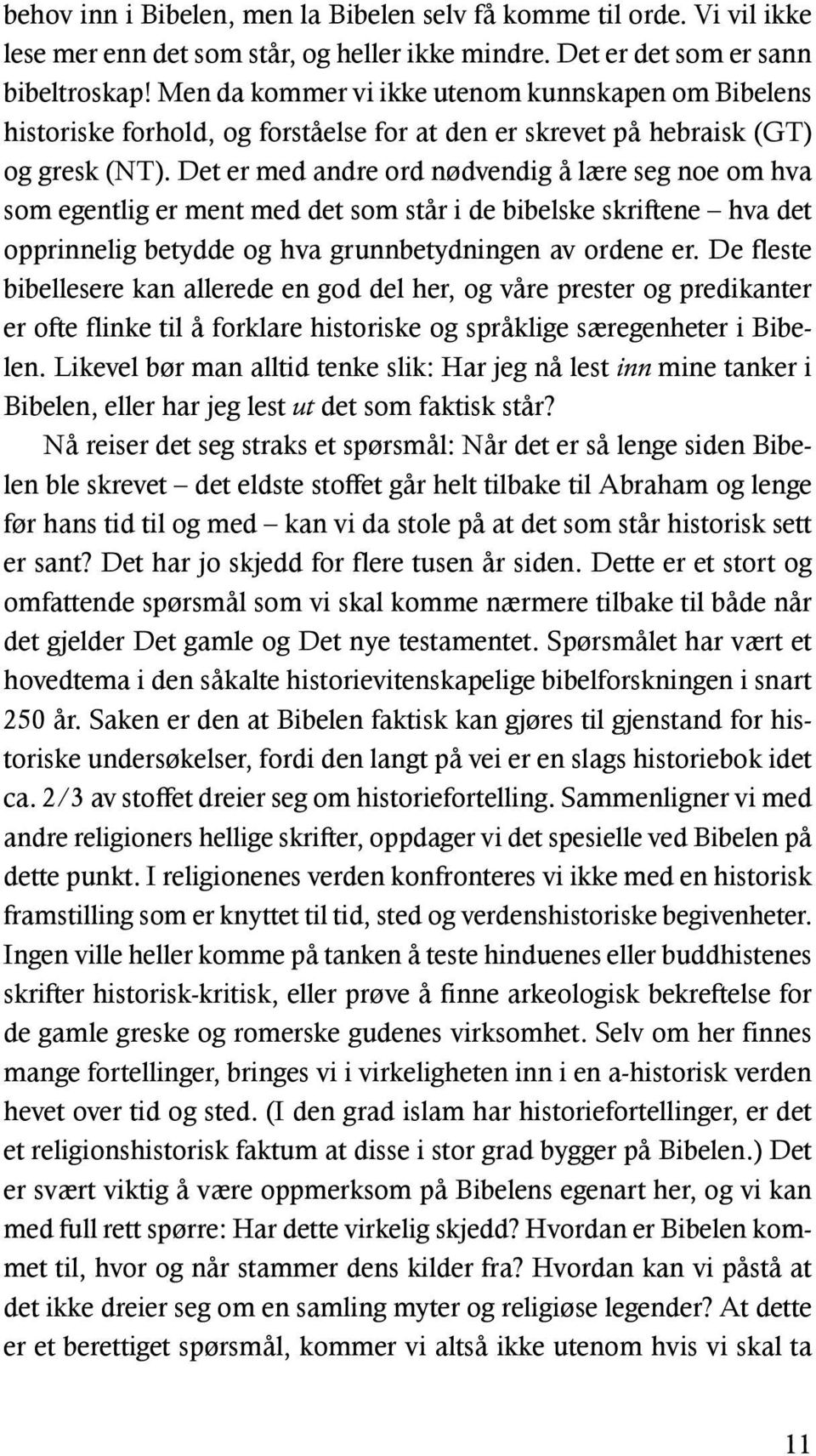 Det er med andre ord nødvendig å lære seg noe om hva som egentlig er ment med det som står i de bibelske skriftene hva det opprinnelig betydde og hva grunnbetydningen av ordene er.