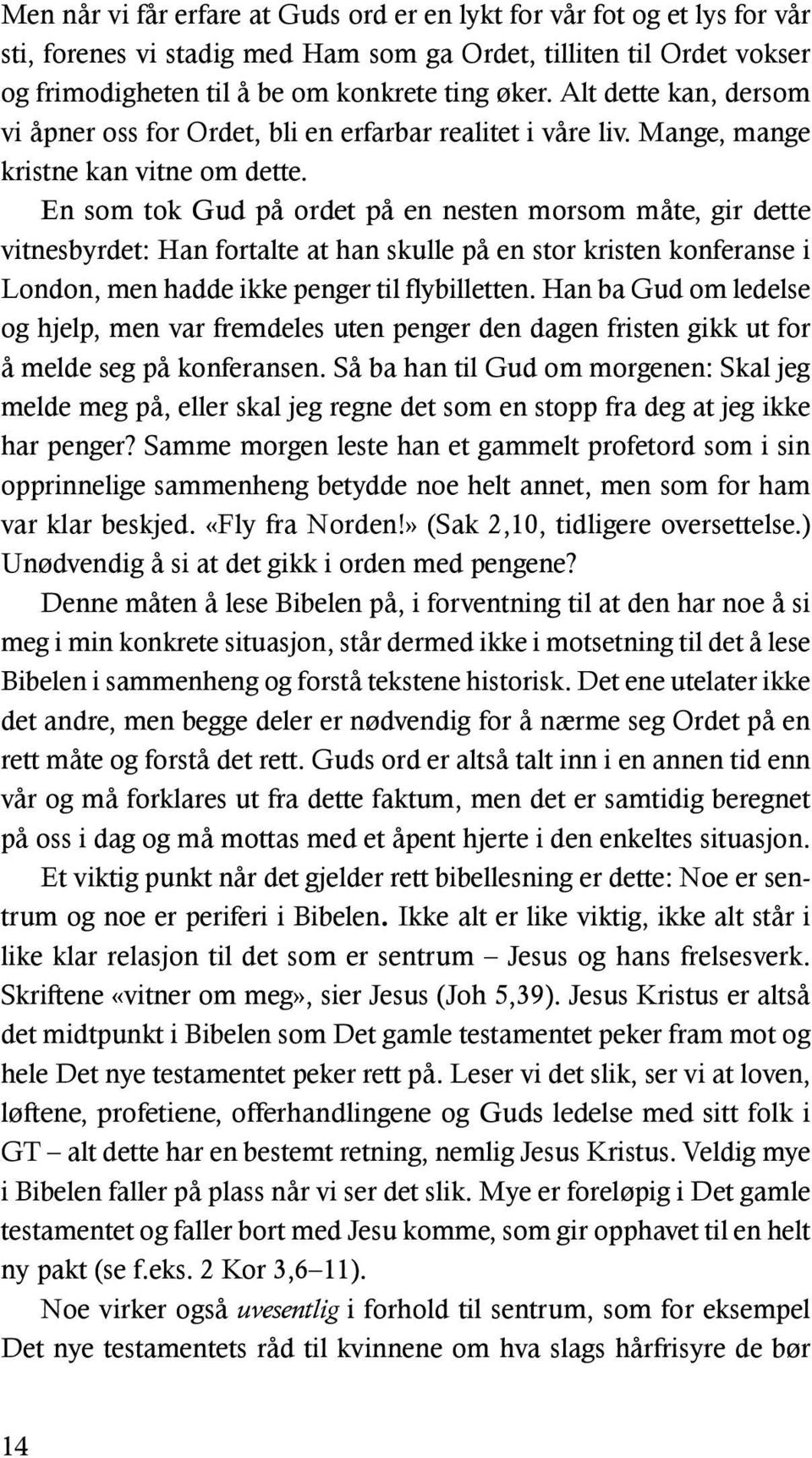 En som tok Gud på ordet på en nesten morsom måte, gir dette vitnesbyrdet: Han fortalte at han skulle på en stor kristen konferanse i London, men hadde ikke penger til flybilletten.