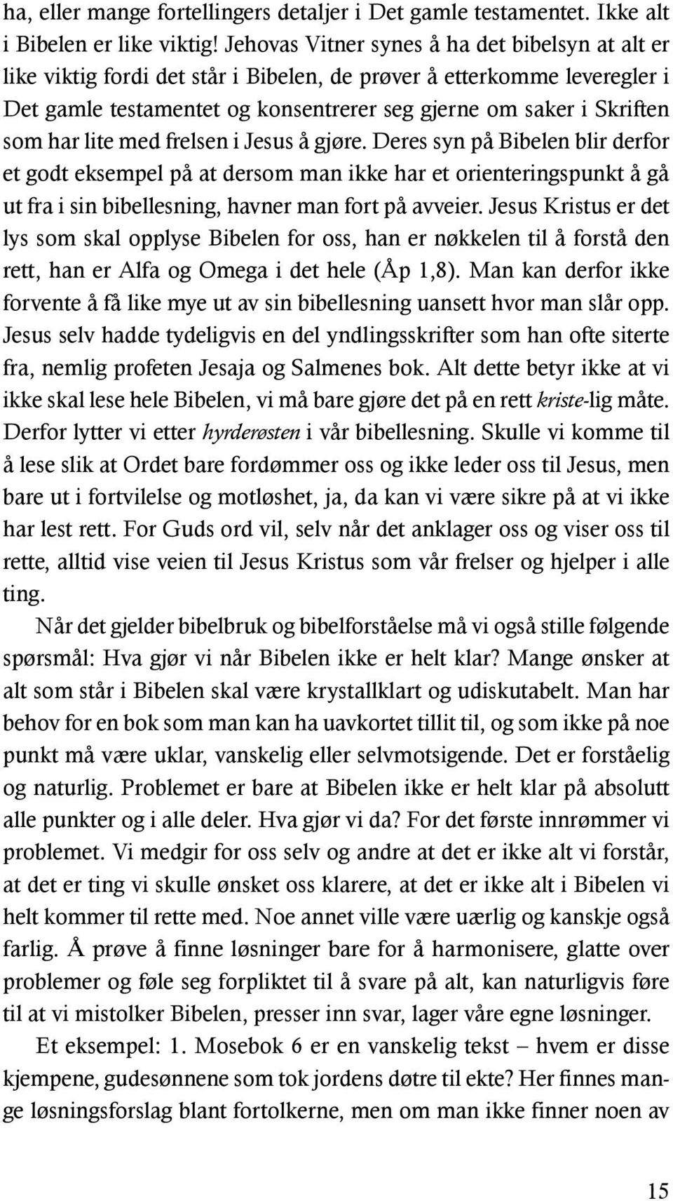 lite med frelsen i Jesus å gjøre. Deres syn på Bibelen blir derfor et godt eksempel på at dersom man ikke har et orienteringspunkt å gå ut fra i sin bibellesning, havner man fort på avveier.