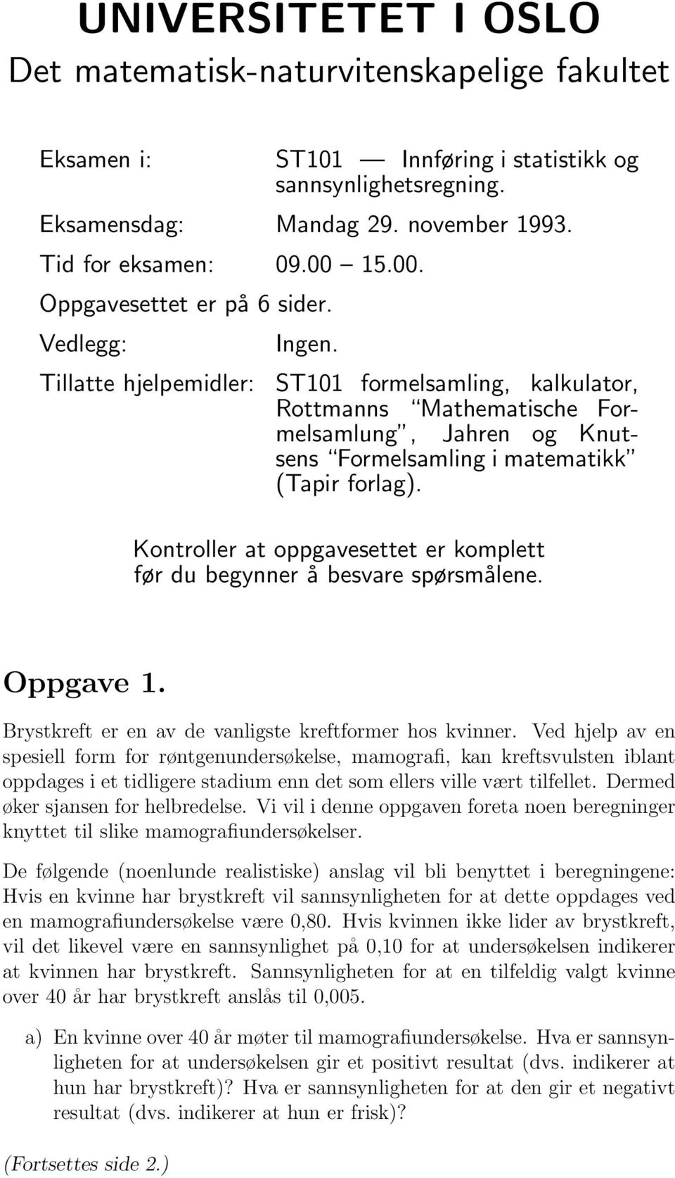 Tillatte hjelpemidler: ST101 formelsamling, kalkulator, Rottmanns Mathematische Formelsamlung, Jahren og Knutsens Formelsamling i matematikk (Tapir forlag).