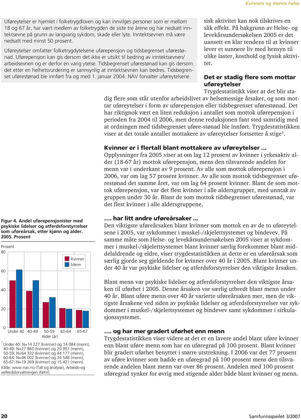 Uførepensjon kan gis dersom det ikke er utsikt til bedring av inntektsevnen/ arbeidsevnen og er derfor en varig ytelse.