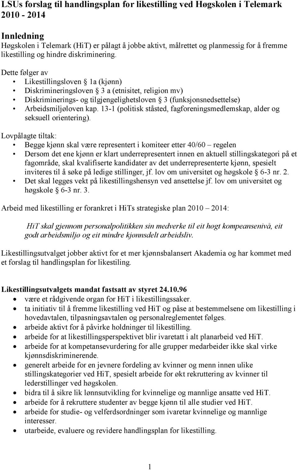 Dette følger av Likestillingsloven 1a (kjønn) Diskrimineringsloven 3 a (etnisitet, religion mv) Diskriminerings- og tilgjengelighetsloven 3 (funksjonsnedsettelse) Arbeidsmiljøloven kap.