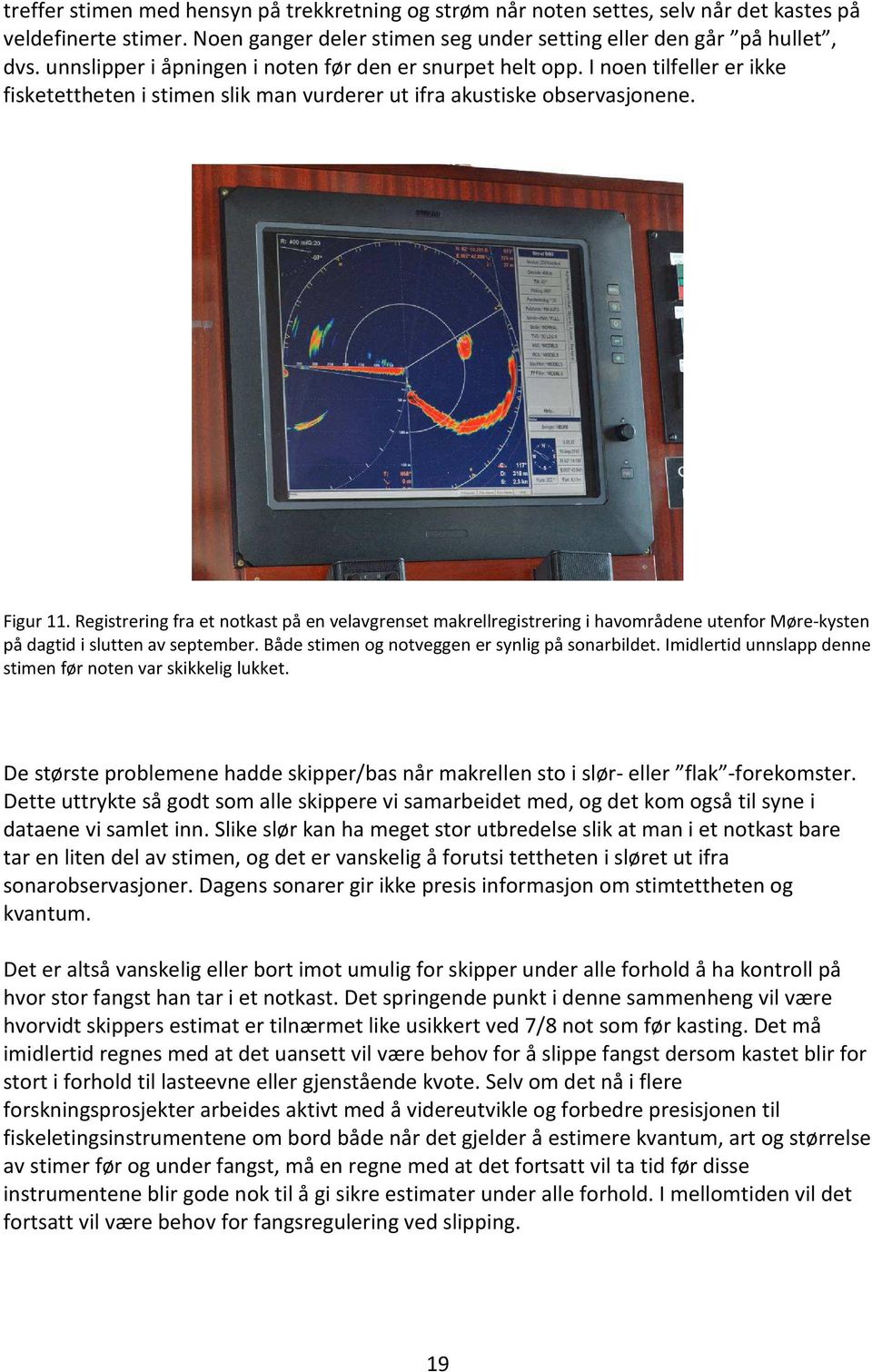 Registrering fra et notkast på en velavgrenset makrellregistrering i havområdene utenfor Møre-kysten på dagtid i slutten av september. Både stimen og notveggen er synlig på sonarbildet.