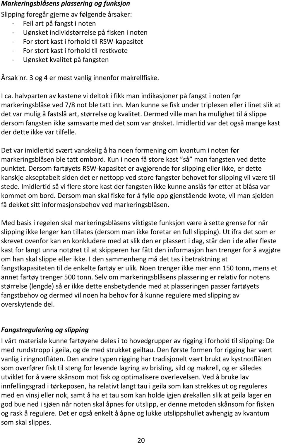 halvparten av kastene vi deltok i fikk man indikasjoner på fangst i noten før markeringsblåse ved 7/8 not ble tatt inn.