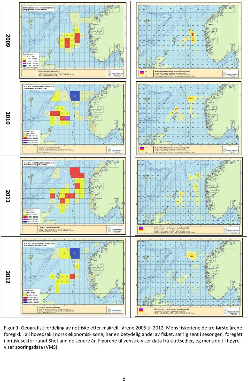 betydelig andel av fisket, særlig sent i sesongen, foregått i britisk sektor rundt Shetland de