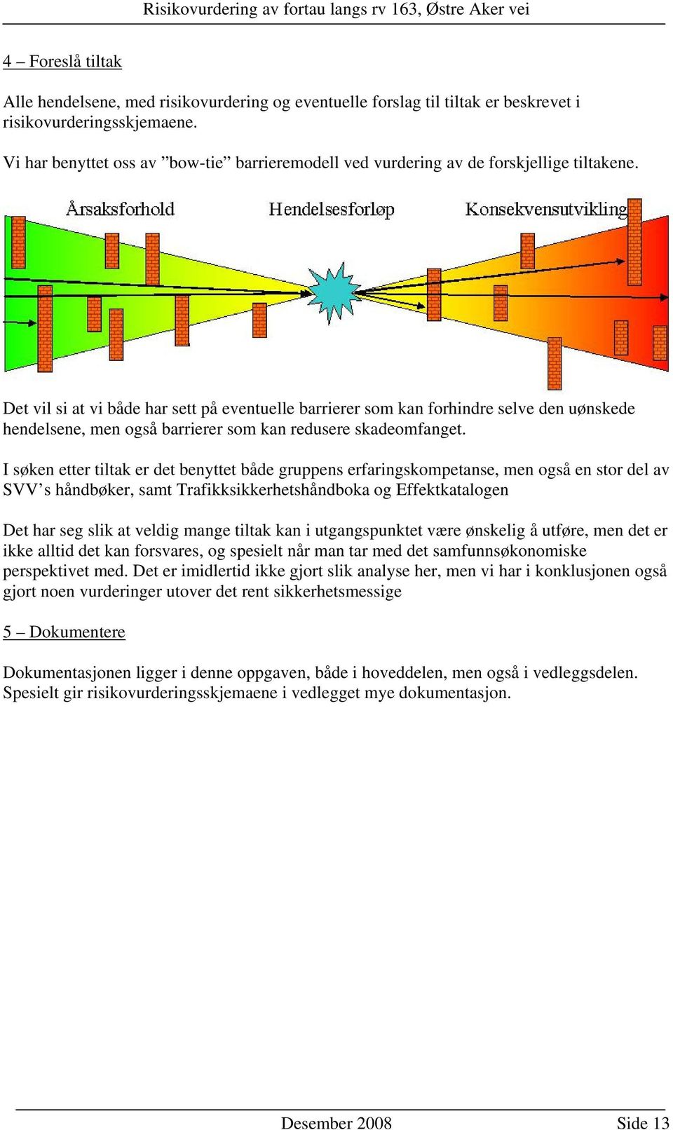 Det vil si at vi både har sett på eventuelle barrierer som kan forhindre selve den uønskede hendelsene, men også barrierer som kan redusere skadeomfanget.