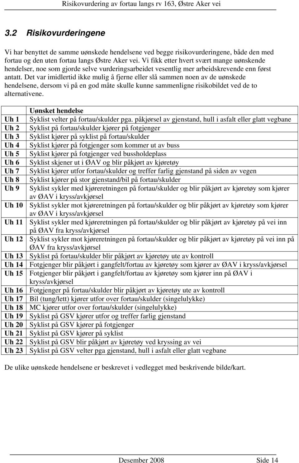 Det var imidlertid ikke mulig å fjerne eller slå sammen noen av de uønskede hendelsene, dersom vi på en god måte skulle kunne sammenligne risikobildet ved de to alternativene.