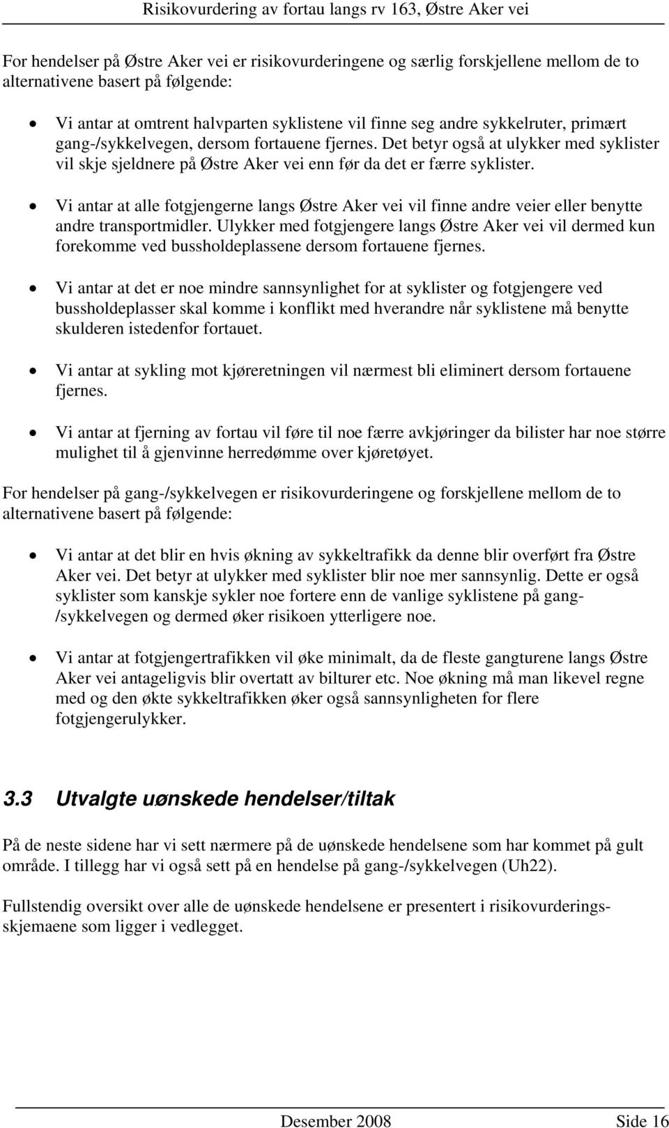 Vi antar at alle fotgjengerne langs Østre Aker vei vil finne andre veier eller benytte andre transportmidler.