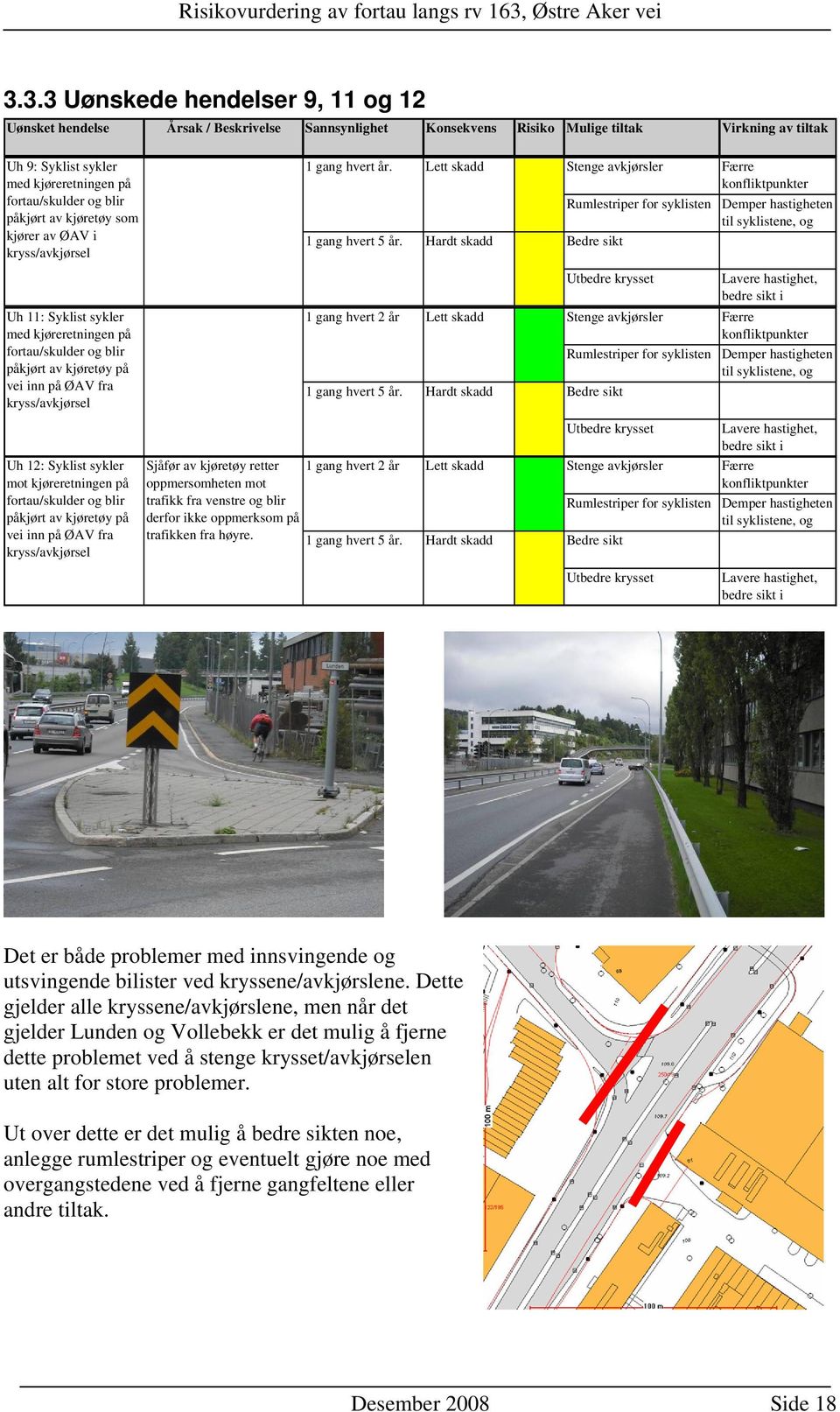 Syklist sykler mot kjøreretningen på fortau/skulder og blir påkjørt av kjøretøy på vei inn på ØAV fra kryss/avkjørsel Sjåfør av kjøretøy retter oppmersomheten mot trafikk fra venstre og blir derfor