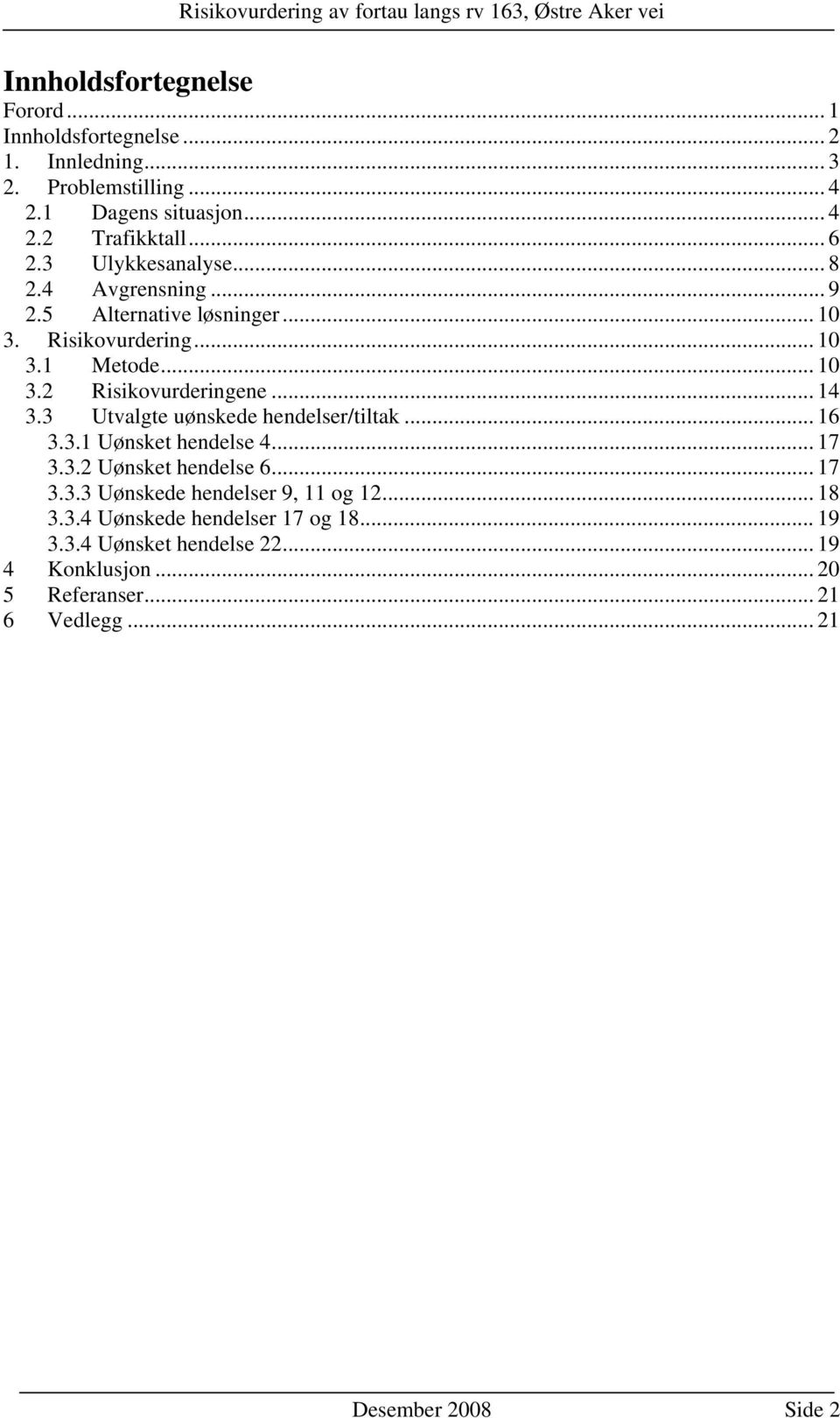 3 Utvalgte uønskede hendelser/tiltak... 16 3.3.1 Uønsket hendelse 4... 17 3.3.2 Uønsket hendelse 6... 17 3.3.3 Uønskede hendelser 9, 11 og 12... 18 3.