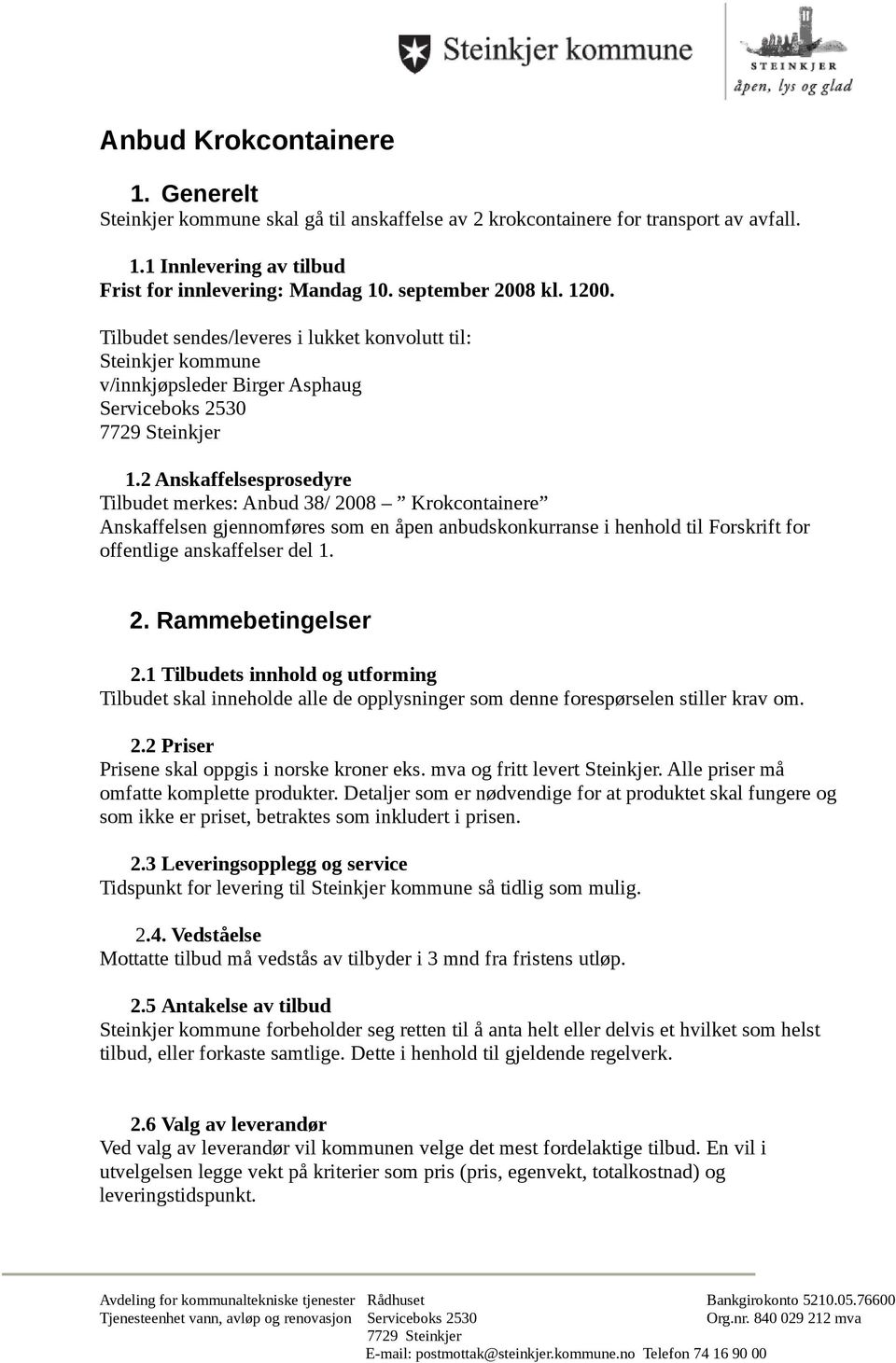 2 Anskaffelsesprosedyre Tilbudet merkes: Anbud 38/ 2008 Krokcontainere Anskaffelsen gjennomføres som en åpen anbudskonkurranse i henhold til Forskrift for offentlige anskaffelser del 1. 2. Rammebetingelser 2.