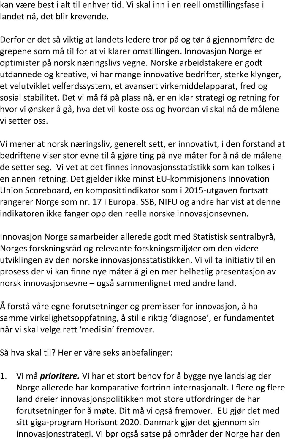 Norske arbeidstakere er godt utdannede og kreative, vi har mange innovative bedrifter, sterke klynger, et velutviklet velferdssystem, et avansert virkemiddelapparat, fred og sosial stabilitet.