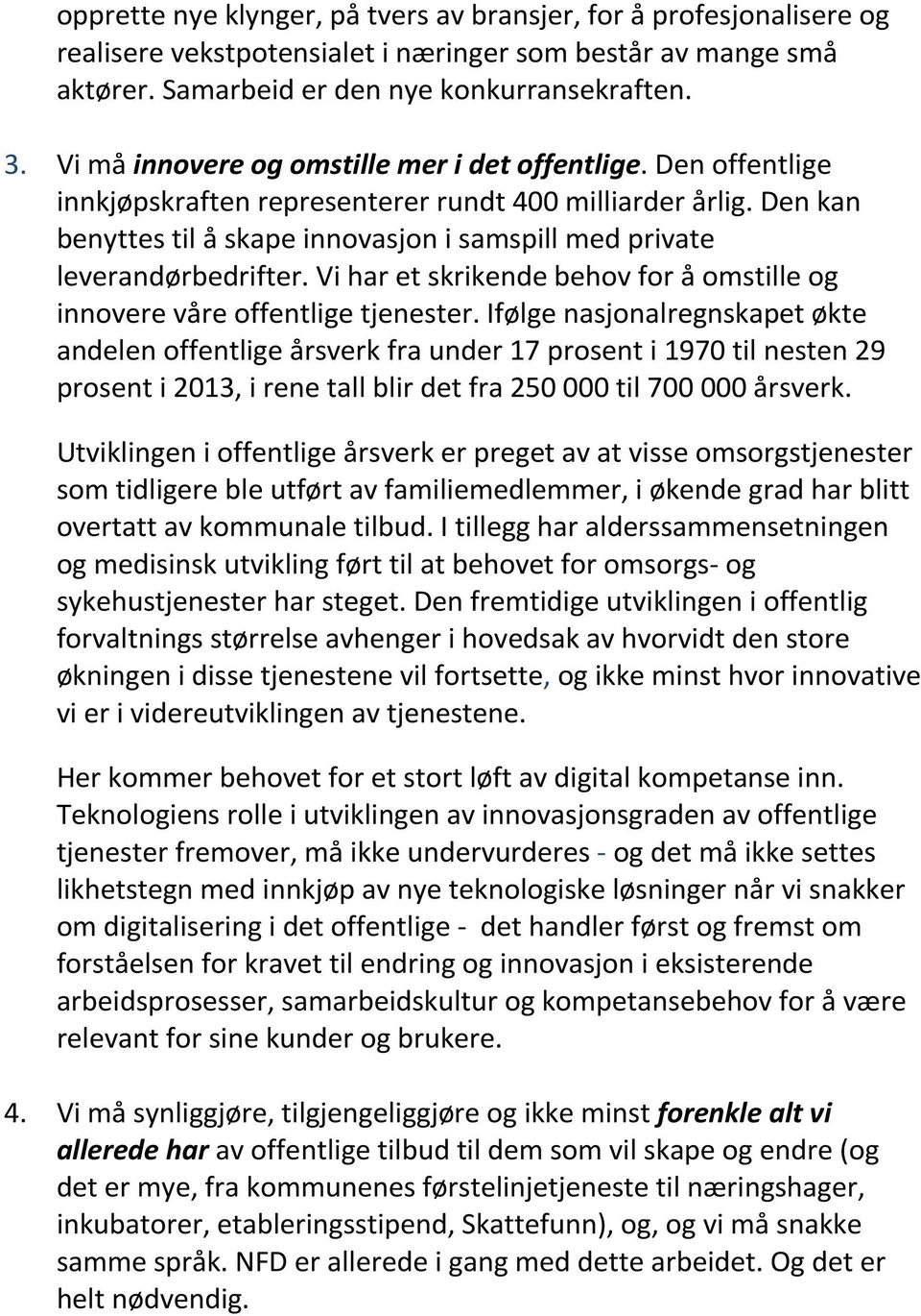 Den kan benyttes til å skape innovasjon i samspill med private leverandørbedrifter. Vi har et skrikende behov for å omstille og innovere våre offentlige tjenester.