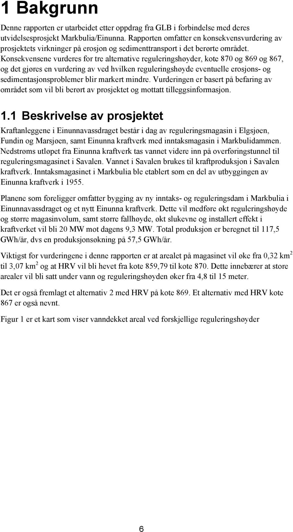 Konsekvensene vurderes for tre alternative reguleringshøyder, kote 870 og 869 og 867, og det gjøres en vurdering av ved hvilken reguleringshøyde eventuelle erosjons- og sedimentasjonsproblemer blir