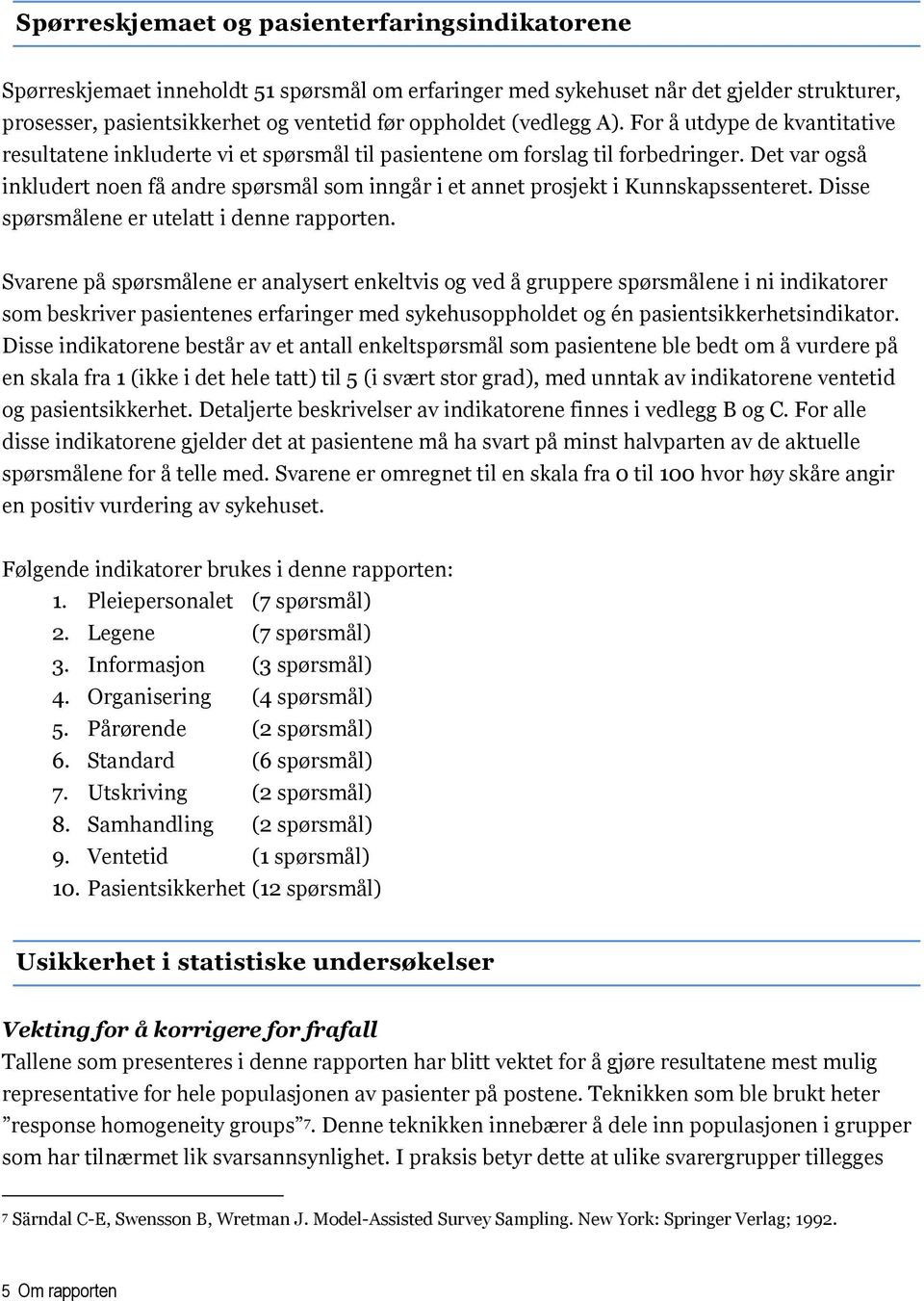 Det var også inkludert noen få andre spørsmål som inngår i et annet prosjekt i Kunnskapssenteret. Disse spørsmålene er utelatt i denne rapporten.