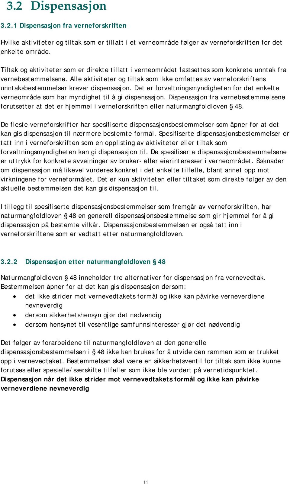 Alle aktiviteter og tiltak som ikke omfattes av verneforskriftens unntaksbestemmelser krever dispensasjon.