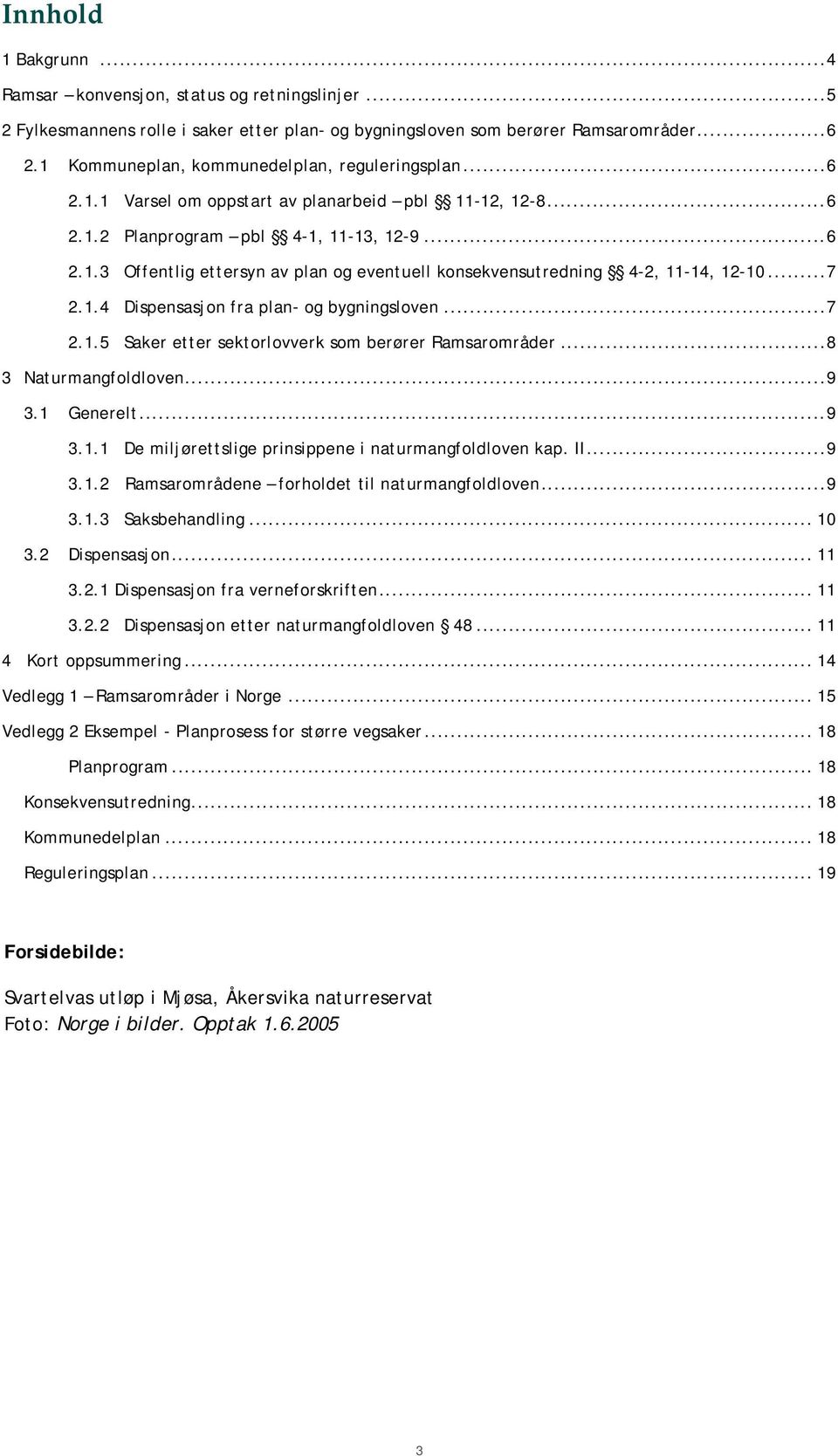 .. 7 2.1.4 Dispensasjon fra plan- og bygningsloven... 7 2.1.5 Saker etter sektorlovverk som berører Ramsarområder... 8 3 Naturmangfoldloven... 9 3.1 Generelt... 9 3.1.1 De miljørettslige prinsippene i naturmangfoldloven kap.