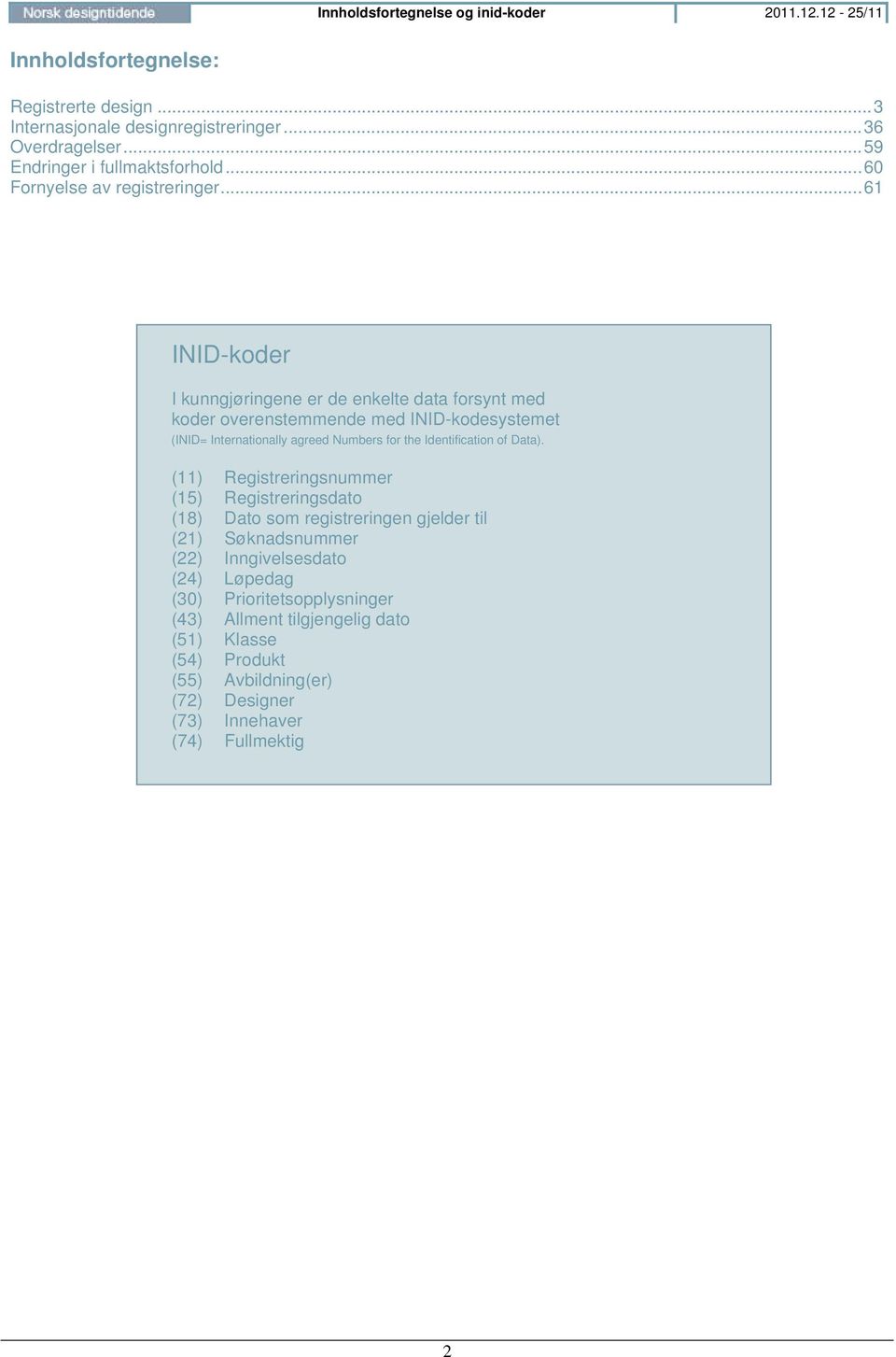 .. 61 INID-koder I kunngjøringene er de enkelte data forsynt med koder overenstemmende med INID-kodesystemet (INID= Internationally agreed Numbers for the Identification of