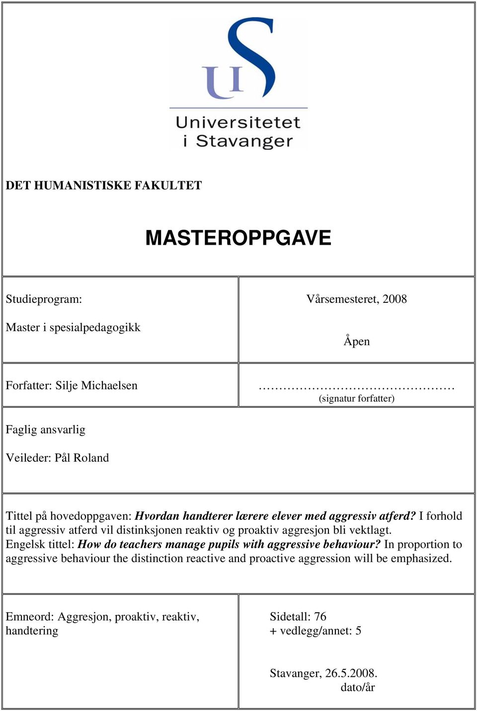 I forhold til aggressiv atferd vil distinksjonen reaktiv og proaktiv aggresjon bli vektlagt. Engelsk tittel: How do teachers manage pupils with aggressive behaviour?