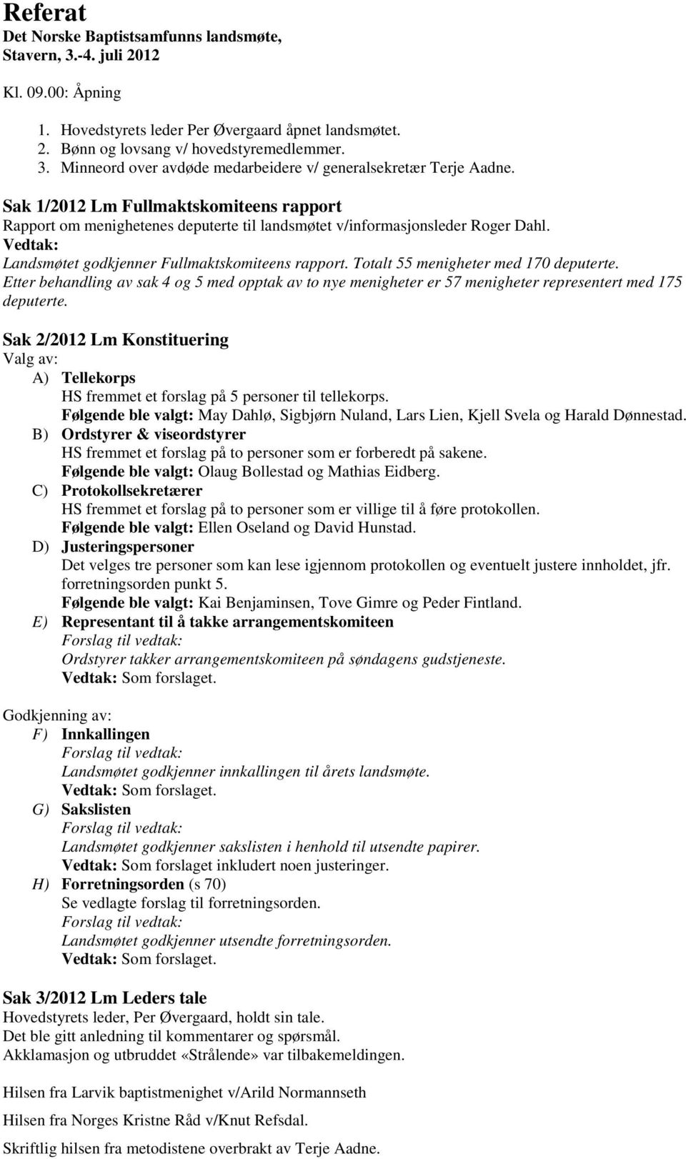 Totalt 55 menigheter med 170 deputerte. Etter behandling av sak 4 og 5 med opptak av to nye menigheter er 57 menigheter representert med 175 deputerte.