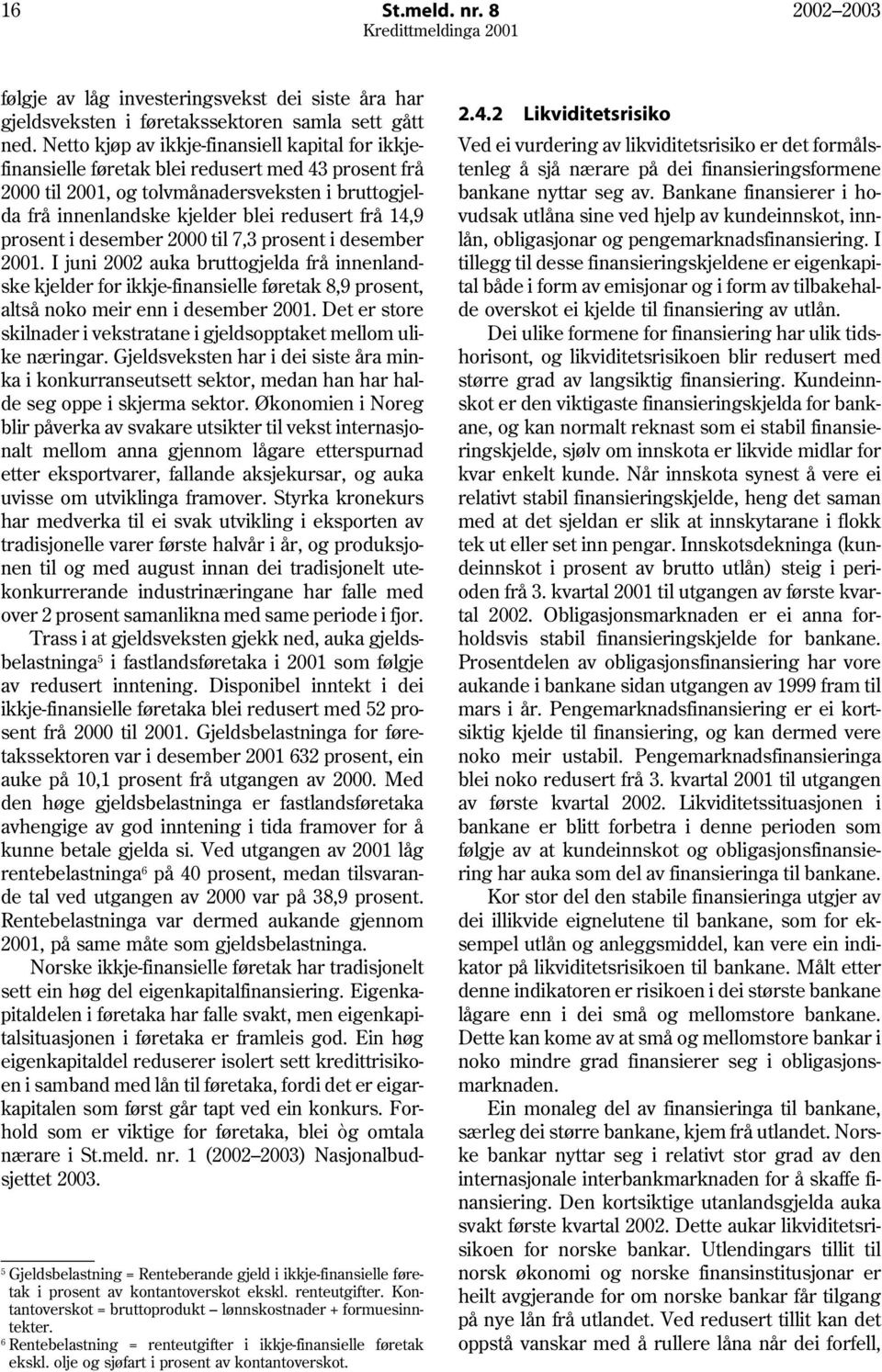 14,9 prosent i desember 2000 til 7,3 prosent i desember 2001. I juni 2002 auka bruttogjelda frå innenlandske kjelder for ikkje-finansielle føretak 8,9 prosent, altså noko meir enn i desember 2001.