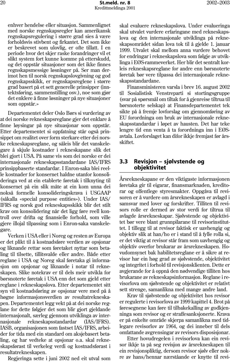 I en periode hvor det skjer raske forandringer vil et slikt system fort kunne komme på etterskudd, og det oppstår situasjoner som det ikke finnes regnskapsmessige løsninger på.