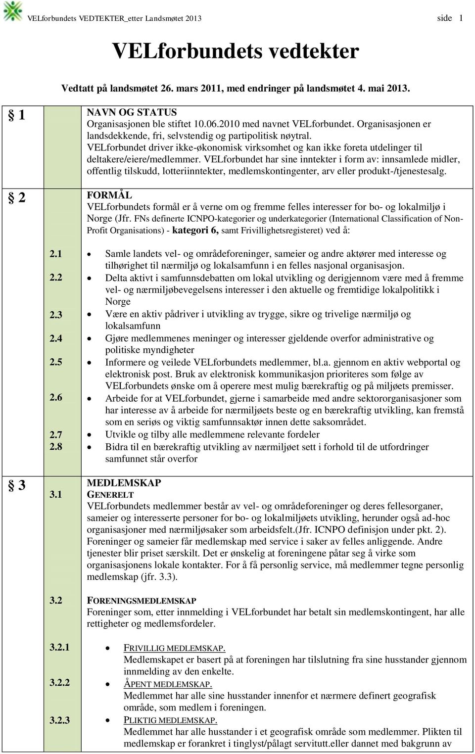 VELforbundet driver ikke-økonomisk virksomhet og kan ikke foreta utdelinger til deltakere/eiere/medlemmer.