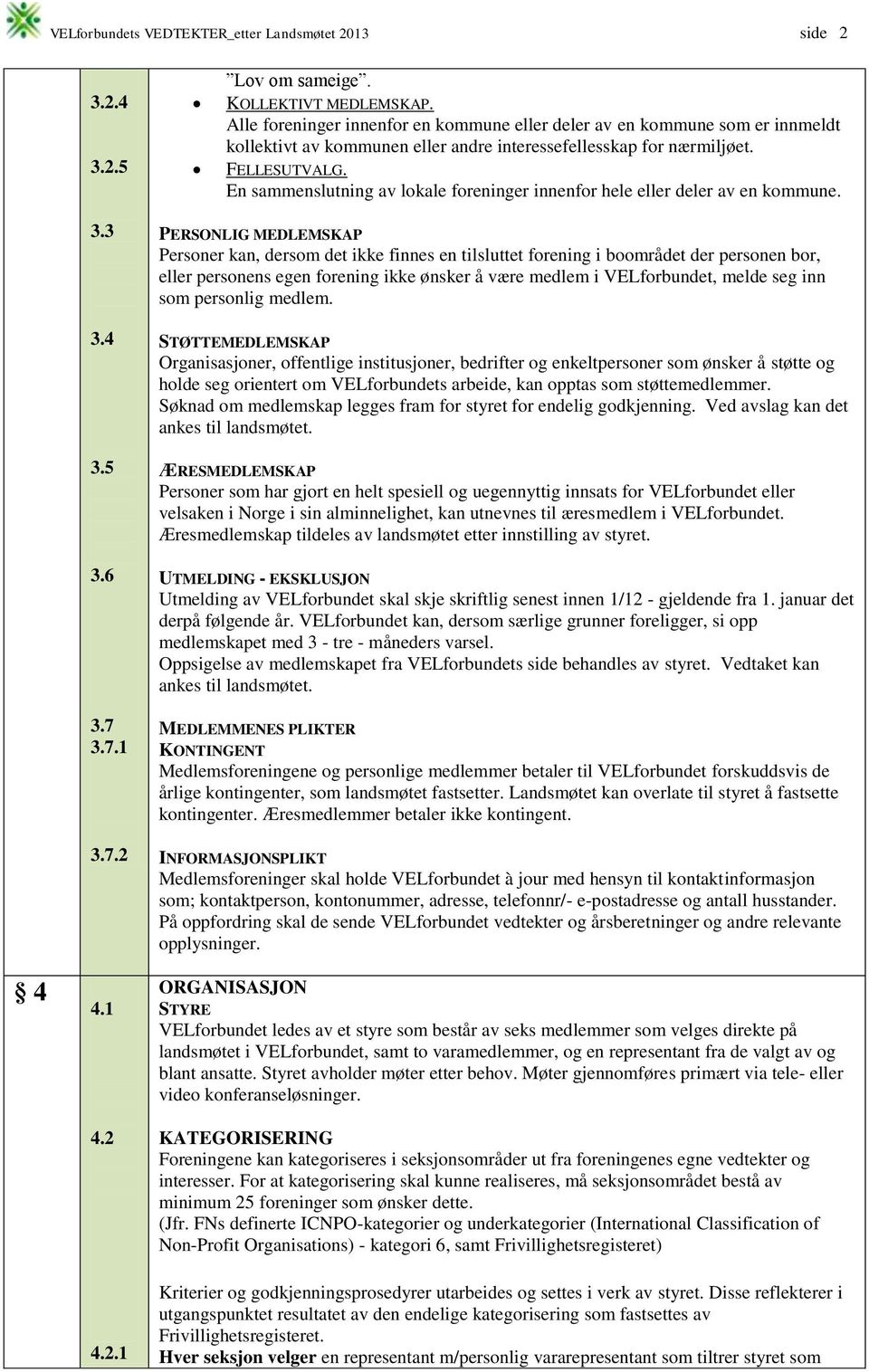 En sammenslutning av lokale foreninger innenfor hele eller deler av en kommune. 4 3.3 3.4 3.5 3.6 3.7 3.7.1 3.7.2 