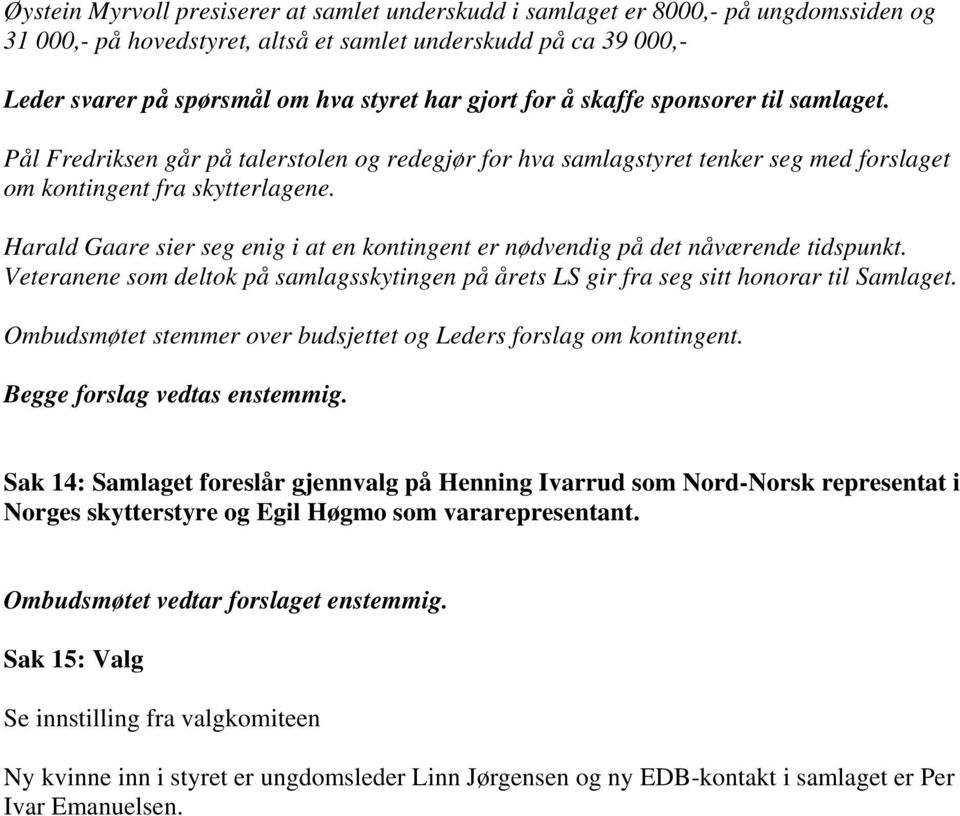 Harald Gaare sier seg enig i at en kontingent er nødvendig på det nåværende tidspunkt. Veteranene som deltok på samlagsskytingen på årets LS gir fra seg sitt honorar til Samlaget.