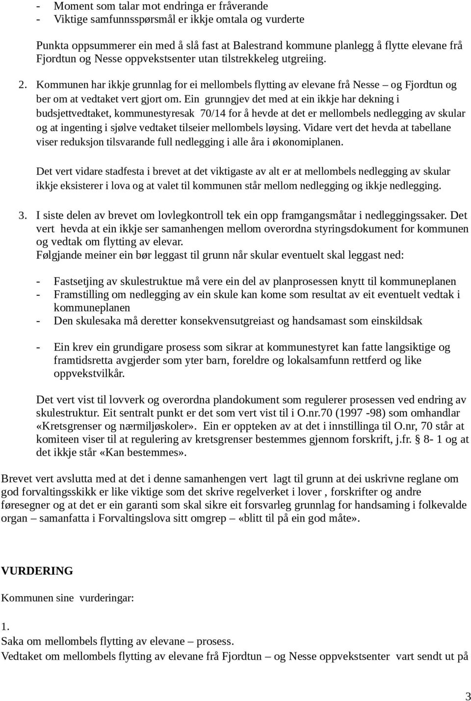 Ein grunngjev det med at ein ikkje har dekning i budsjettvedtaket, kommunestyresak 70/14 for å hevde at det er mellombels nedlegging av skular og at ingenting i sjølve vedtaket tilseier mellombels