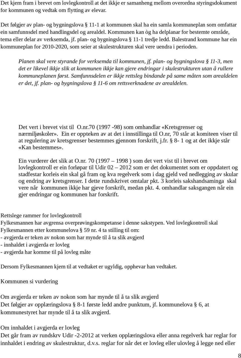 Kommunen kan òg ha delplanar for bestemte område, tema eller delar av verksemda, jf. plan- og bygningslova 11-1 tredje ledd.