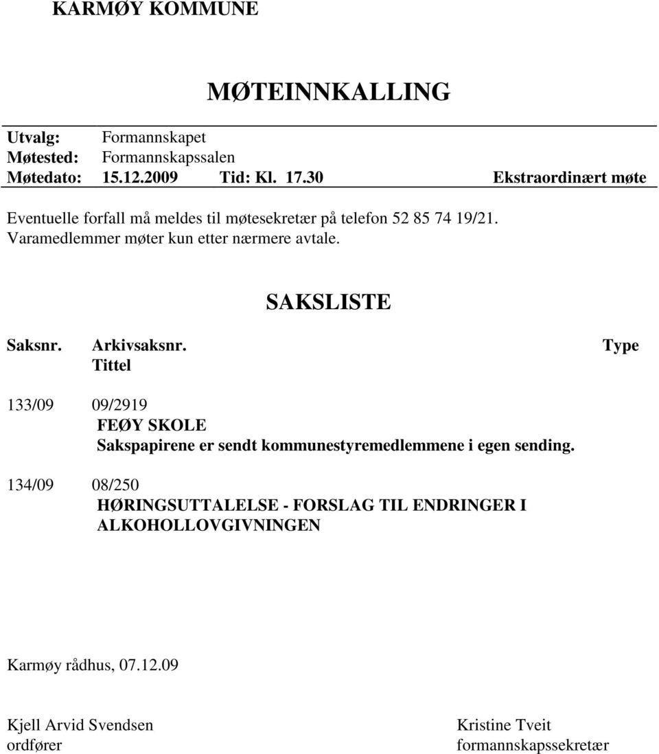 Varamedlemmer møter kun etter nærmere avtale. SAKSLISTE Saksnr. Arkivsaksnr.