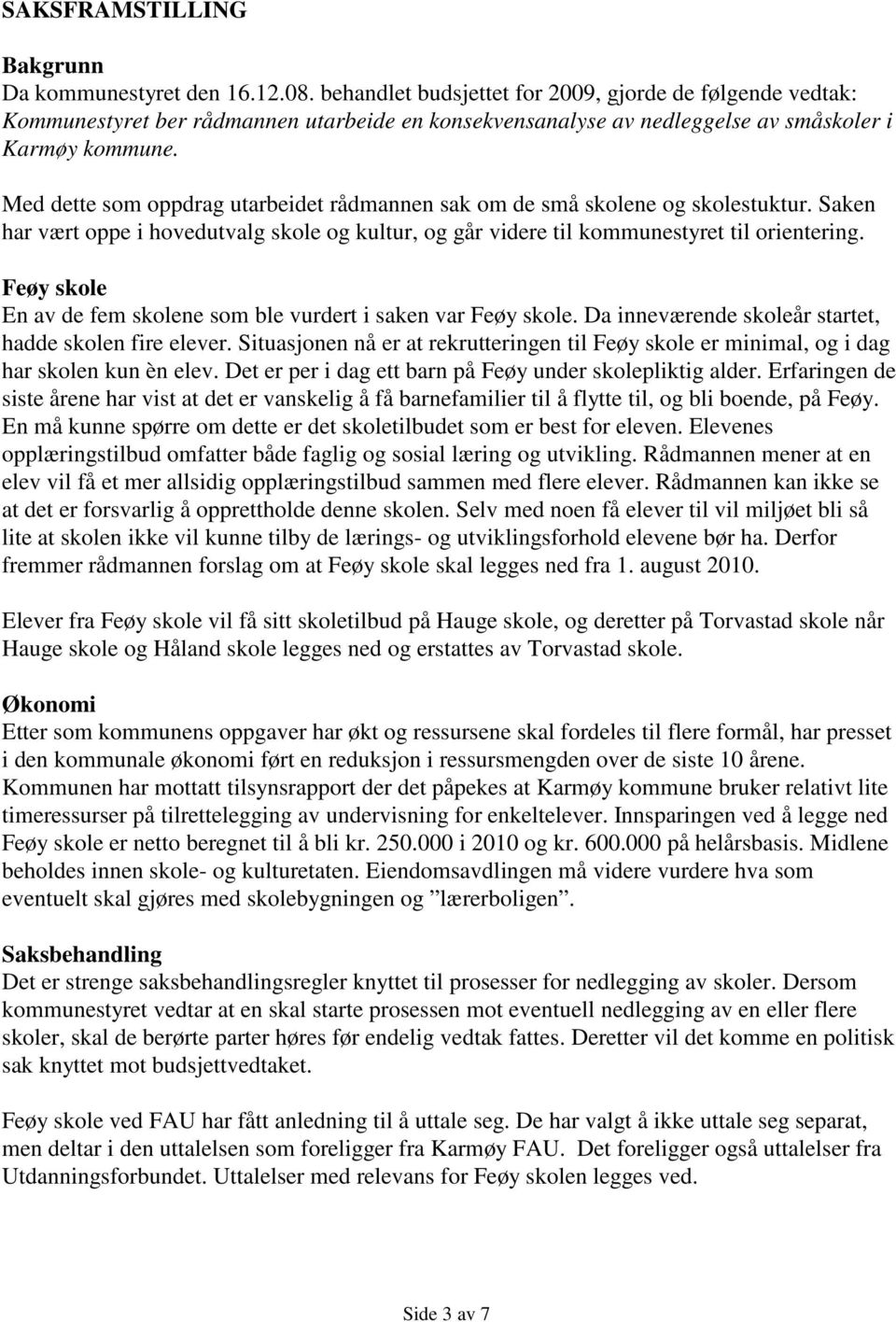 Med dette som oppdrag utarbeidet rådmannen sak om de små skolene og skolestuktur. Saken har vært oppe i hovedutvalg skole og kultur, og går videre til kommunestyret til orientering.