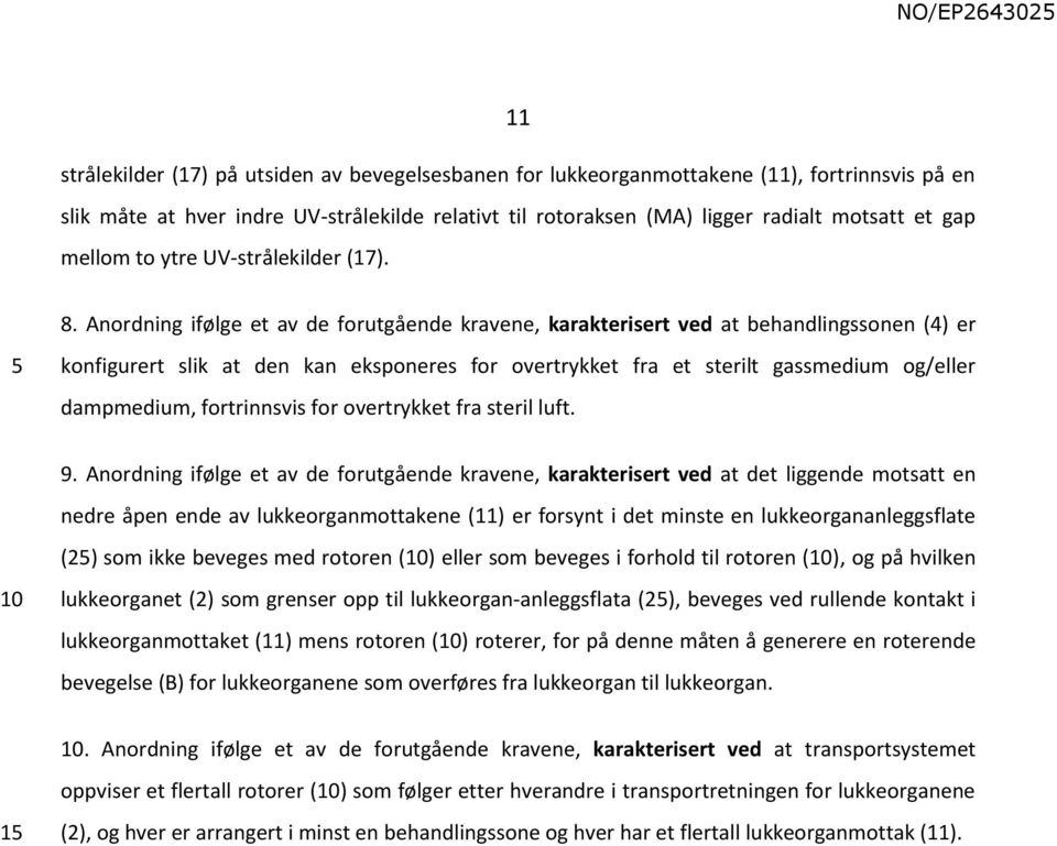 Anordning ifølge et av de forutgående kravene, karakterisert ved at behandlingssonen (4) er konfigurert slik at den kan eksponeres for overtrykket fra et sterilt gassmedium og/eller dampmedium,