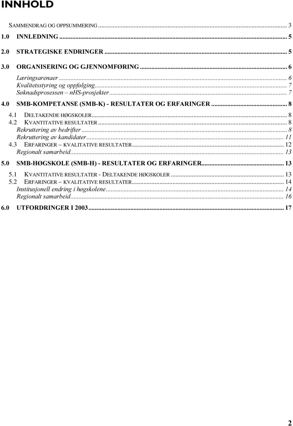 2 KVANTITATIVE RESULTATER... 8 5HNUXWWHULQJDYEHGULIWHU 5HNUXWWHULQJDYNDQGLGDWHU 4.3 ERFARINGER KVALITATIVE RESULTATER.