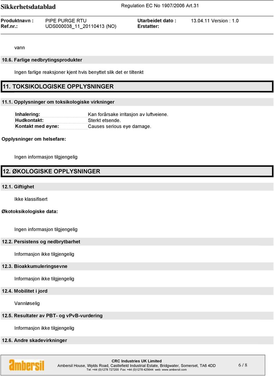 . ØKOLOGISKE OPPLYSNINGER 12.1. Giftighet Ikke klassifisert Økotoksikologiske data: Ingen informasjon tilgjengelig 12.2. Persistens og nedbrytbarhet Informasjon ikke tilgjengelig 12.3.